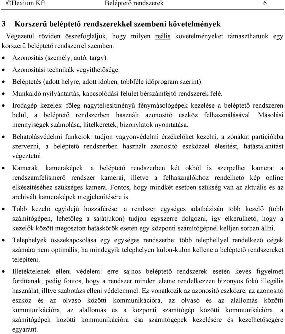 szemben. 8 Azonosítás (személy, autó, tárgy). 8 Azonosítási technikák vegyíthetősége. 8 Beléptetés (adott helyre, adott időben, többféle időprogram szerint).