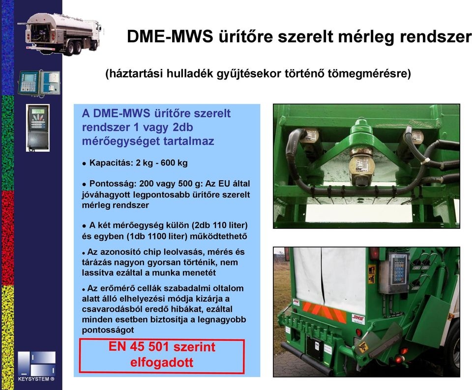 110 liter) és egyben (1db 1100 liter) működtethető Az azonosító chip leolvasás, mérés és tárázás nagyon gyorsan történik, nem lassítva ezáltal a munka menetét