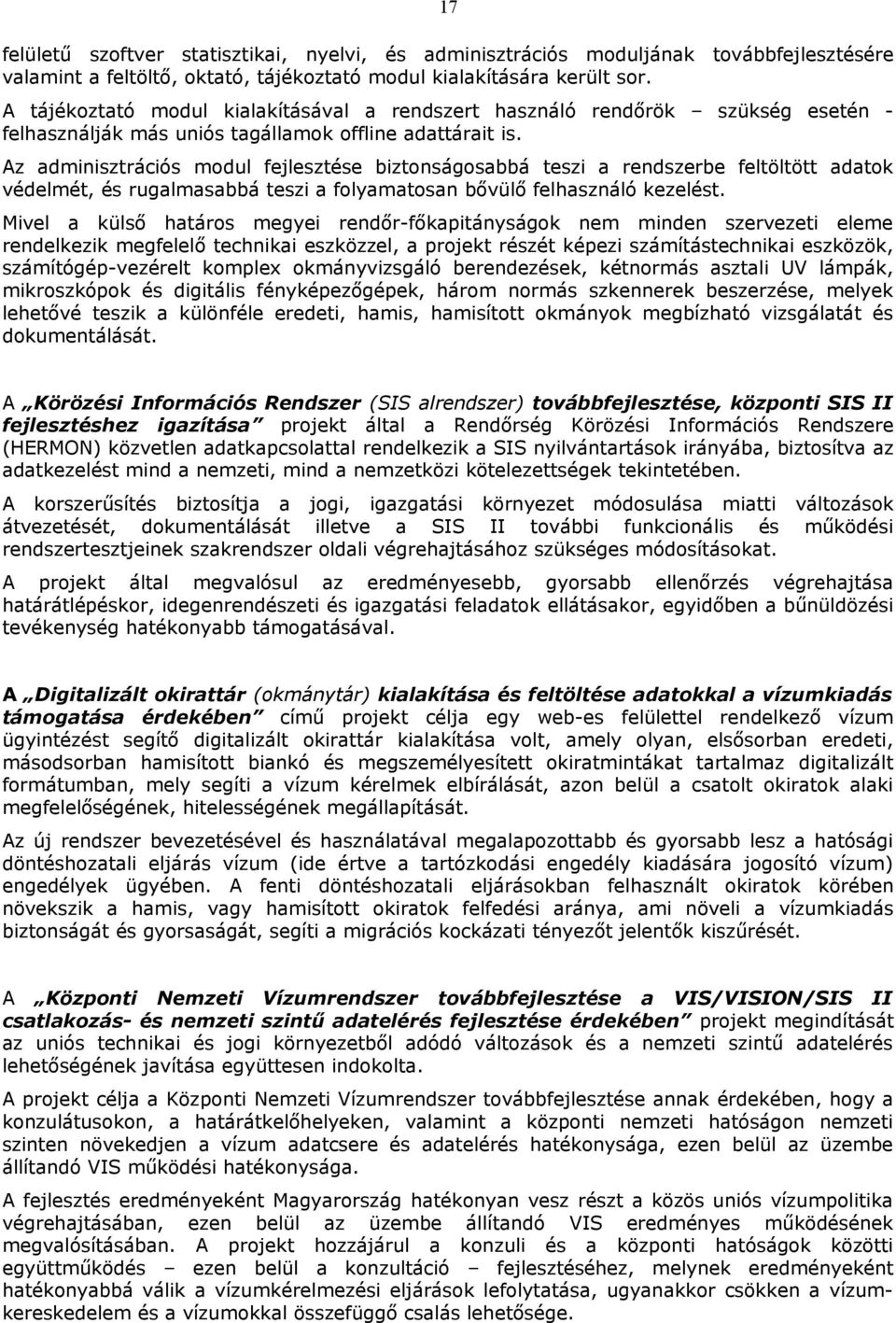 Az adminisztrációs modul fejlesztése biztonságosabbá teszi a rendszerbe feltöltött adatok védelmét, és rugalmasabbá teszi a folyamatosan bővülő felhasználó kezelést.