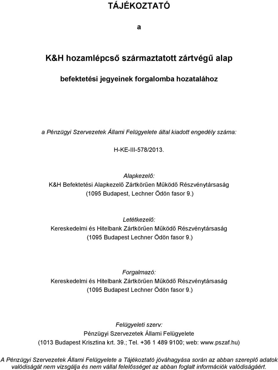 ) Letétkezelő: Kereskedelmi és Hitelbank Zártkörűen Működő Részvénytársaság (1095 Budapest Lechner Ödön fasor 9.