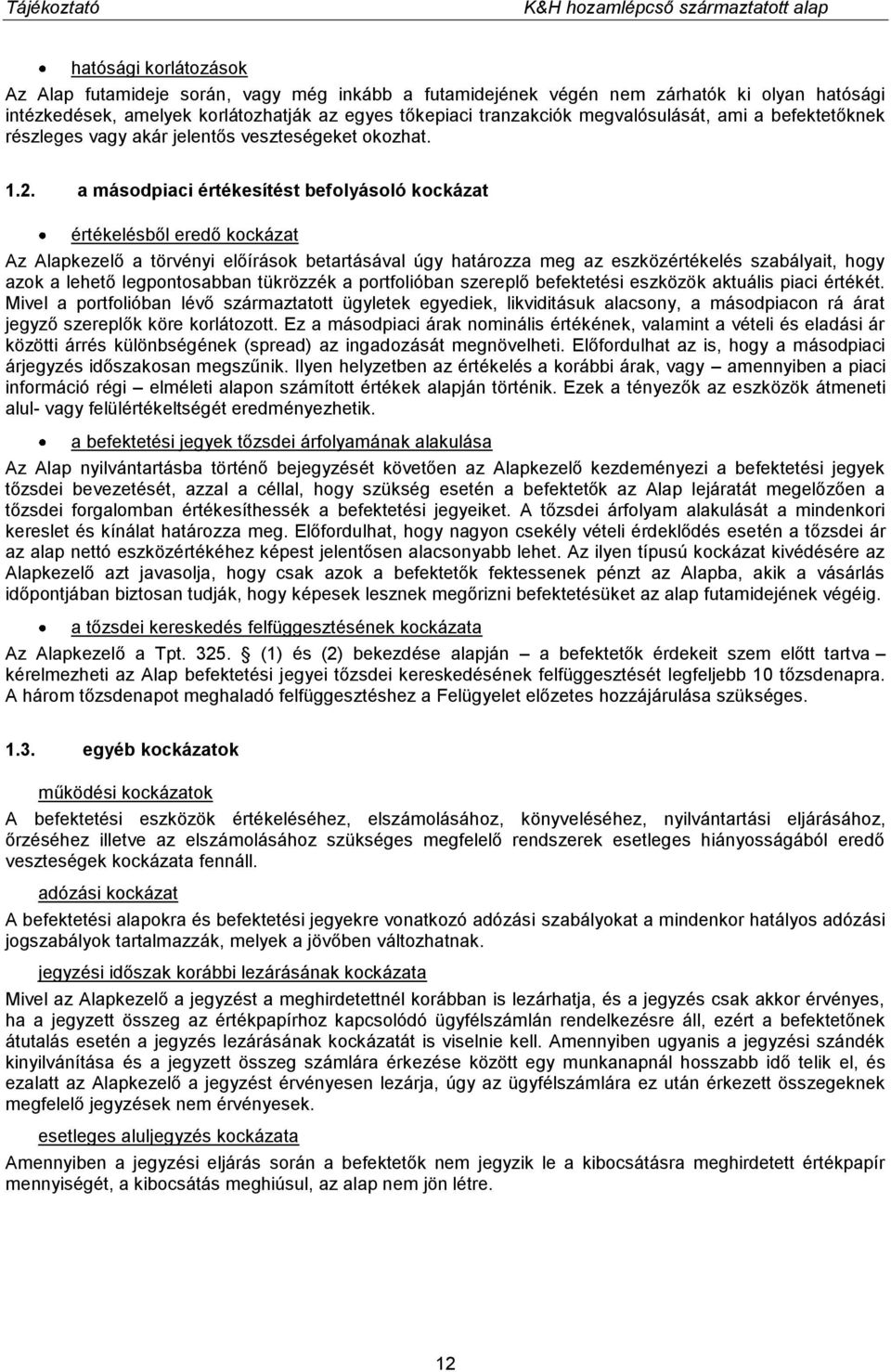 a másodpiaci értékesítést befolyásoló kockázat értékelésből eredő kockázat Az Alapkezelő a törvényi előírások betartásával úgy határozza meg az eszközértékelés szabályait, hogy azok a lehető