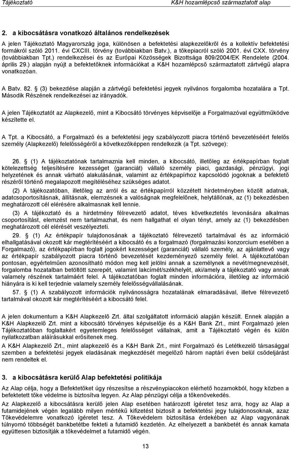 ) alapján nyújt a befektetőknek információkat a K&H hozamlépcső származtatott zártvégű alapra vonatkozóan. A Batv. 82.