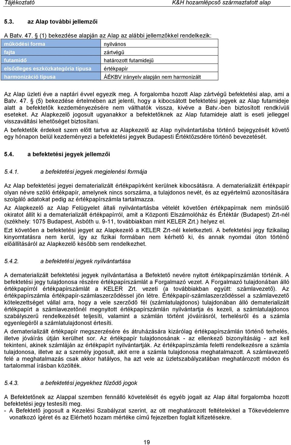 típusa ÁÉKBV irányelv alapján nem harmonizált Az Alap üzleti éve a naptári évvel egyezik meg. A forgalomba hozott Alap zártvégű befektetési alap, ami a Batv. 47.