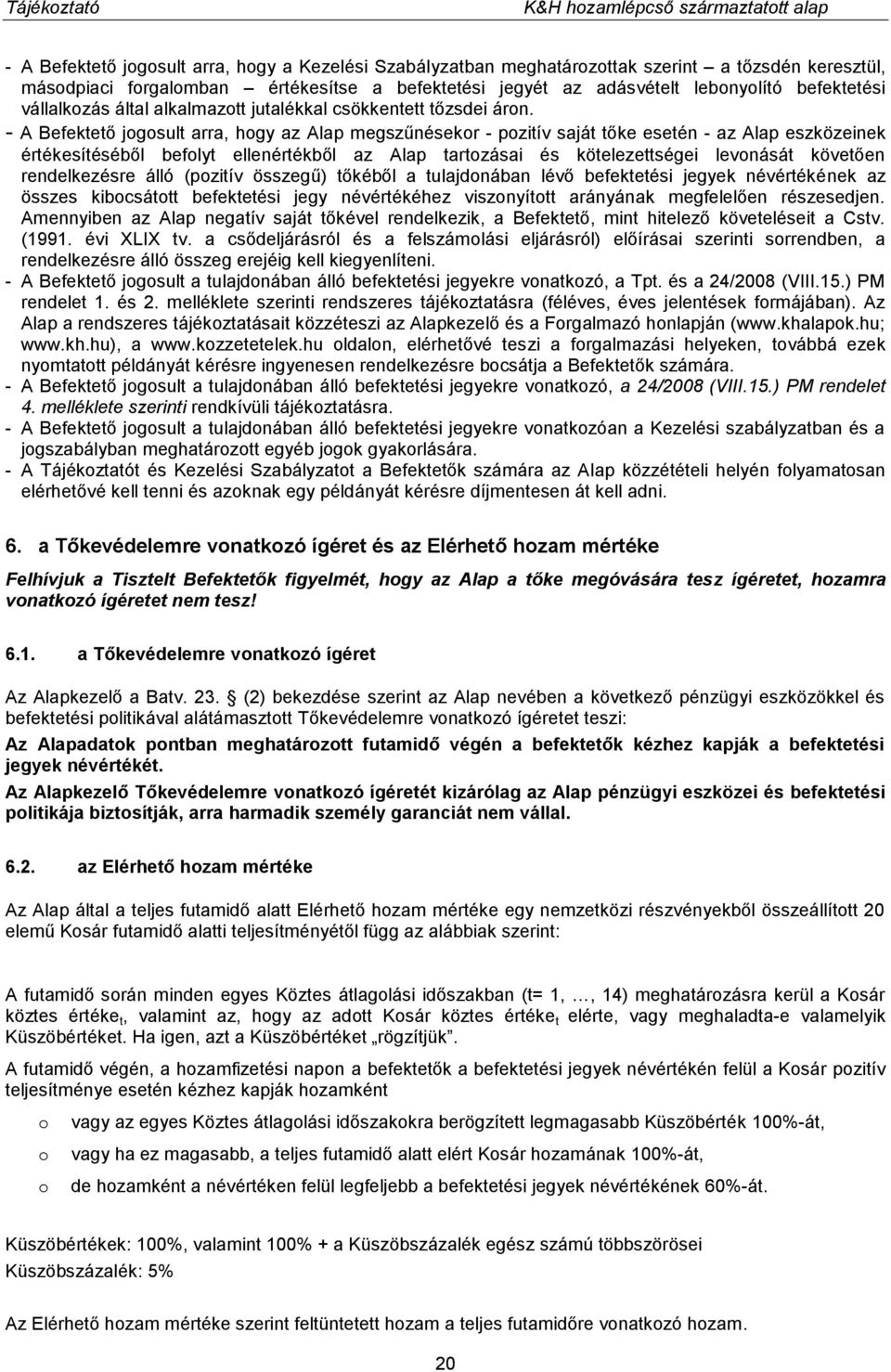 - A Befektető jogosult arra, hogy az Alap megszűnésekor - pozitív saját tőke esetén - az Alap eszközeinek értékesítéséből befolyt ellenértékből az Alap tartozásai és kötelezettségei levonását