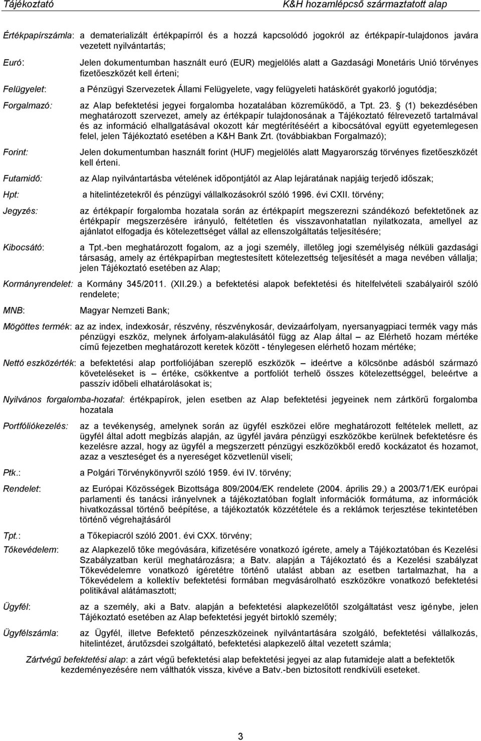 hatáskörét gyakorló jogutódja; az Alap befektetési jegyei forgalomba hozatalában közreműködő, a Tpt. 23.