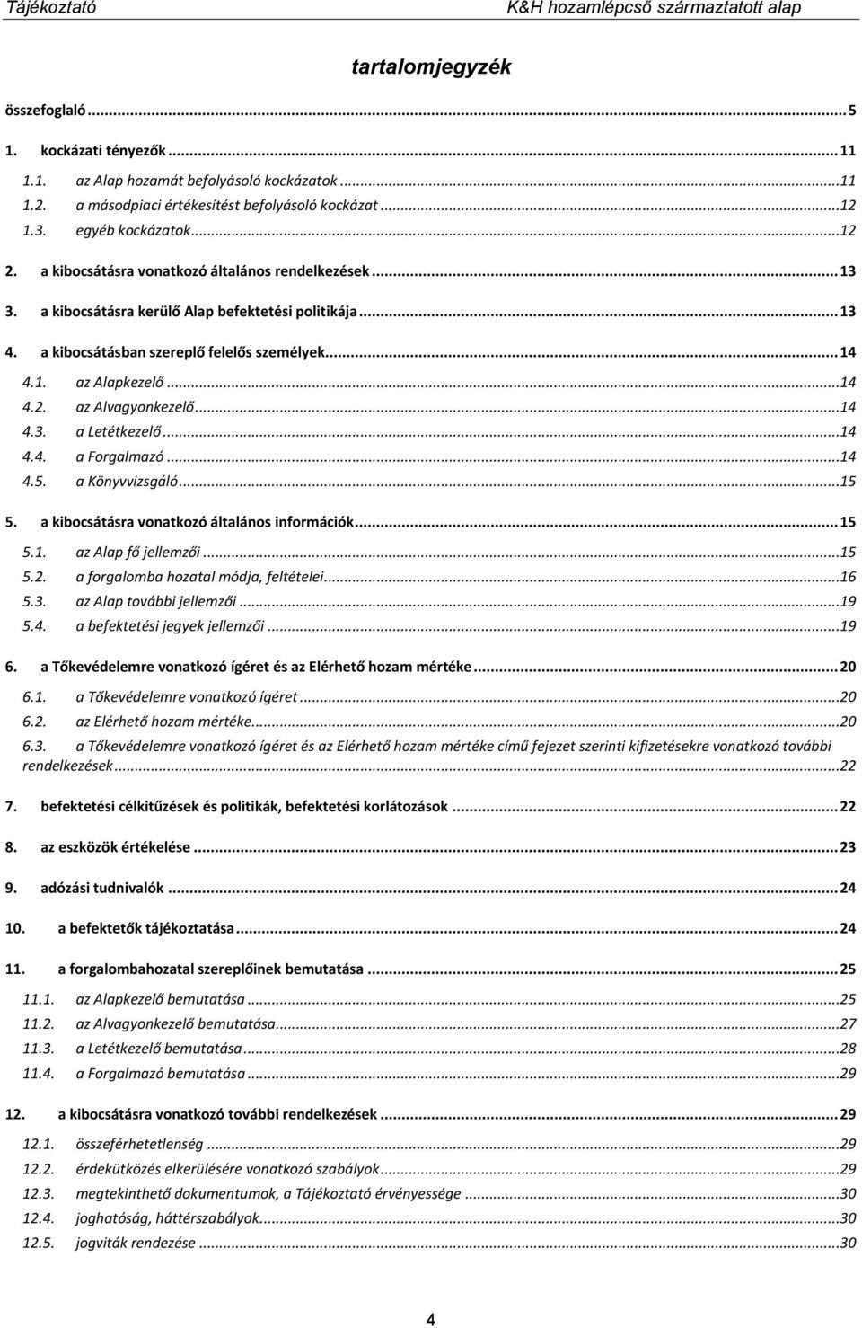 az Alvagyonkezelő...14 4.3. a Letétkezelő...14 4.4. a Forgalmazó...14 4.5. a Könyvvizsgáló...15 5. a kibocsátásra vonatkozó általános információk... 15 5.1. az Alap fő jellemzői...15 5.2.