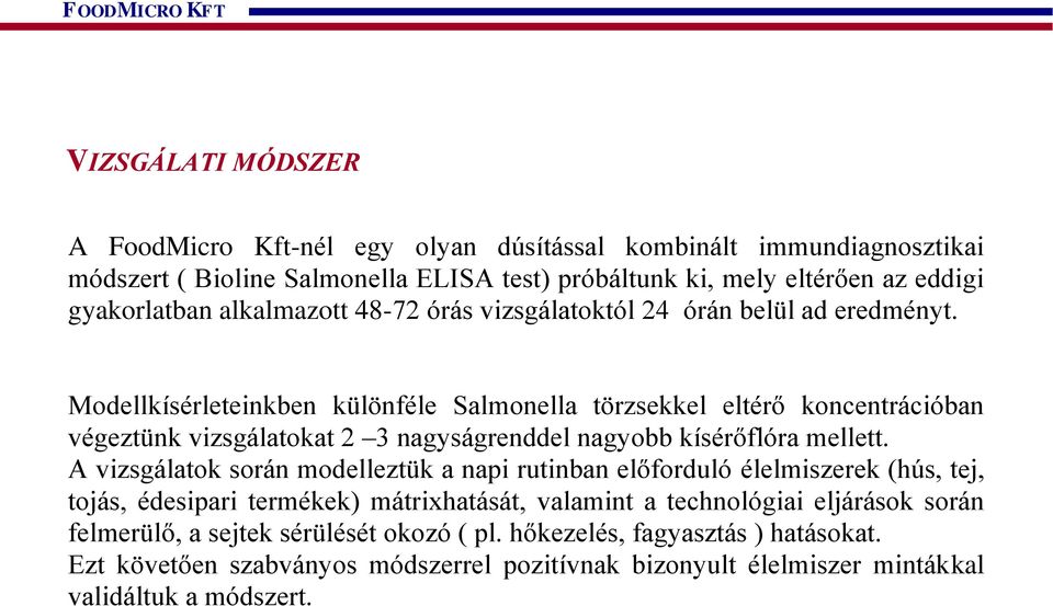 Modellkísérleteinkben különféle Salmonella törzsekkel eltérő koncentrációban végeztünk vizsgálatokat 2 3 nagyságrenddel nagyobb kísérőflóra mellett.