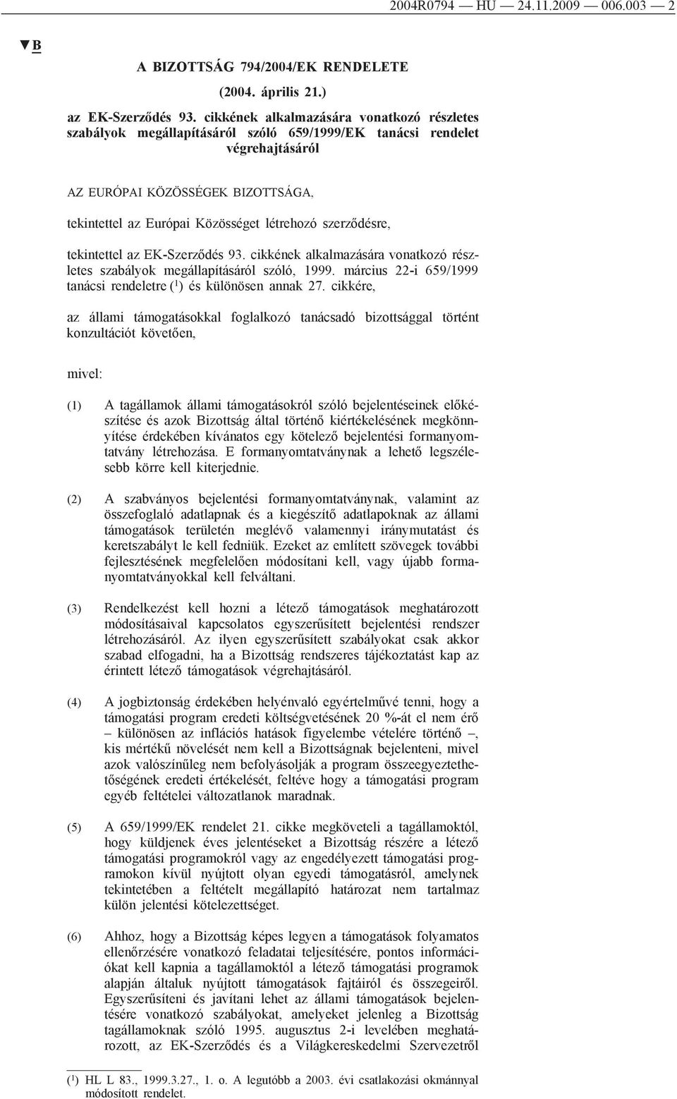szerződésre, tekintettel az EK-Szerződés 93. cikkének alkalmazására vonatkozó részletes szabályok megállapításáról szóló, 1999. március 22-i 659/1999 tanácsi rendeletre ( 1 ) és különösen annak 27.