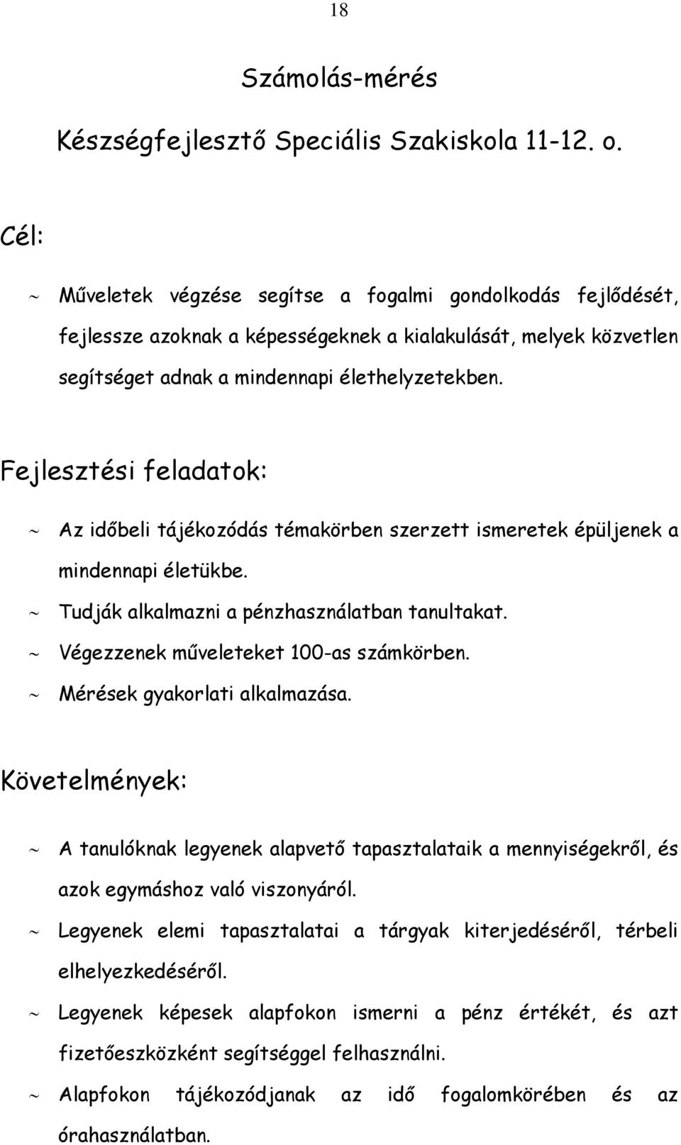 Fejlesztési feladatok: Az időbeli tájékozódás témakörben szerzett ismeretek épüljenek a mindennapi életükbe. Tudják alkalmazni a pénzhasználatban tanultakat. Végezzenek műveleteket 100-as számkörben.