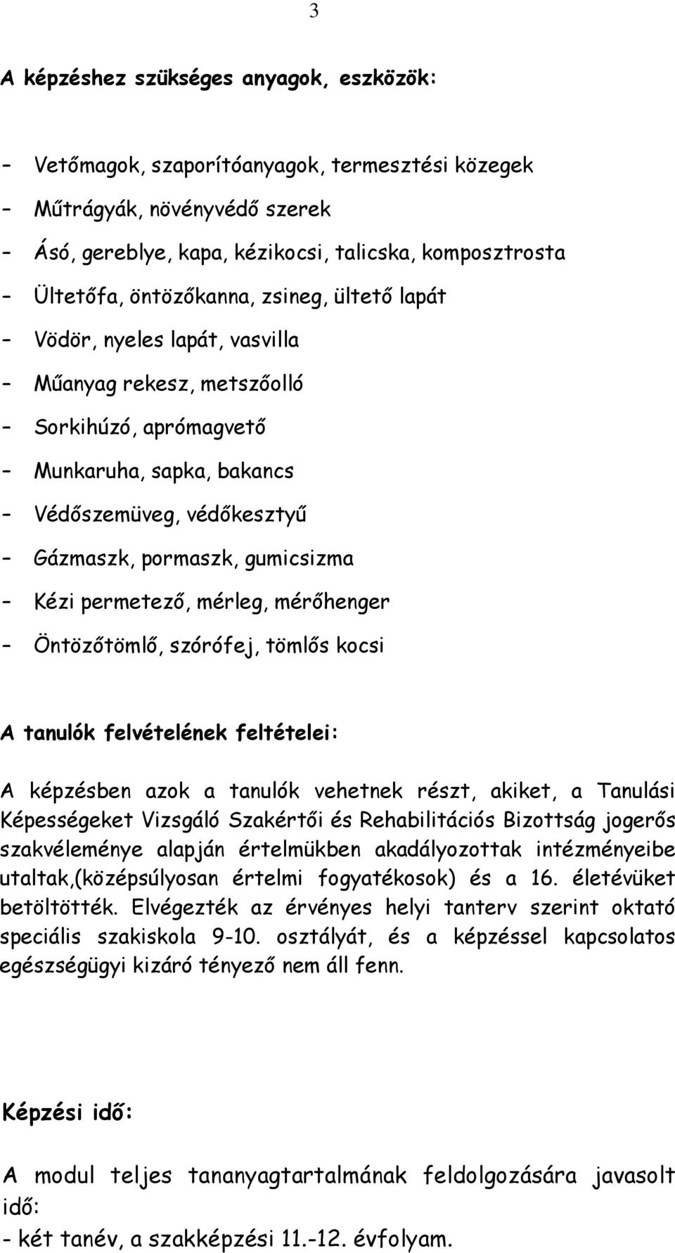 mérleg, mérőhenger Öntözőtömlő, szórófej, tömlős kocsi A tanulók felvételének feltételei: A képzésben azok a tanulók vehetnek részt, akiket, a Tanulási Képességeket Vizsgáló Szakértői és