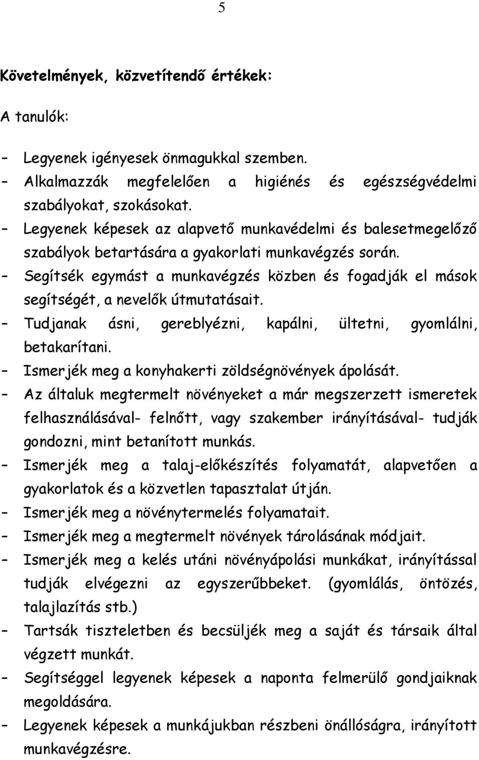 Segítsék egymást a munkavégzés közben és fogadják el mások segítségét, a nevelők útmutatásait. Tudjanak ásni, gereblyézni, kapálni, ültetni, gyomlálni, betakarítani.