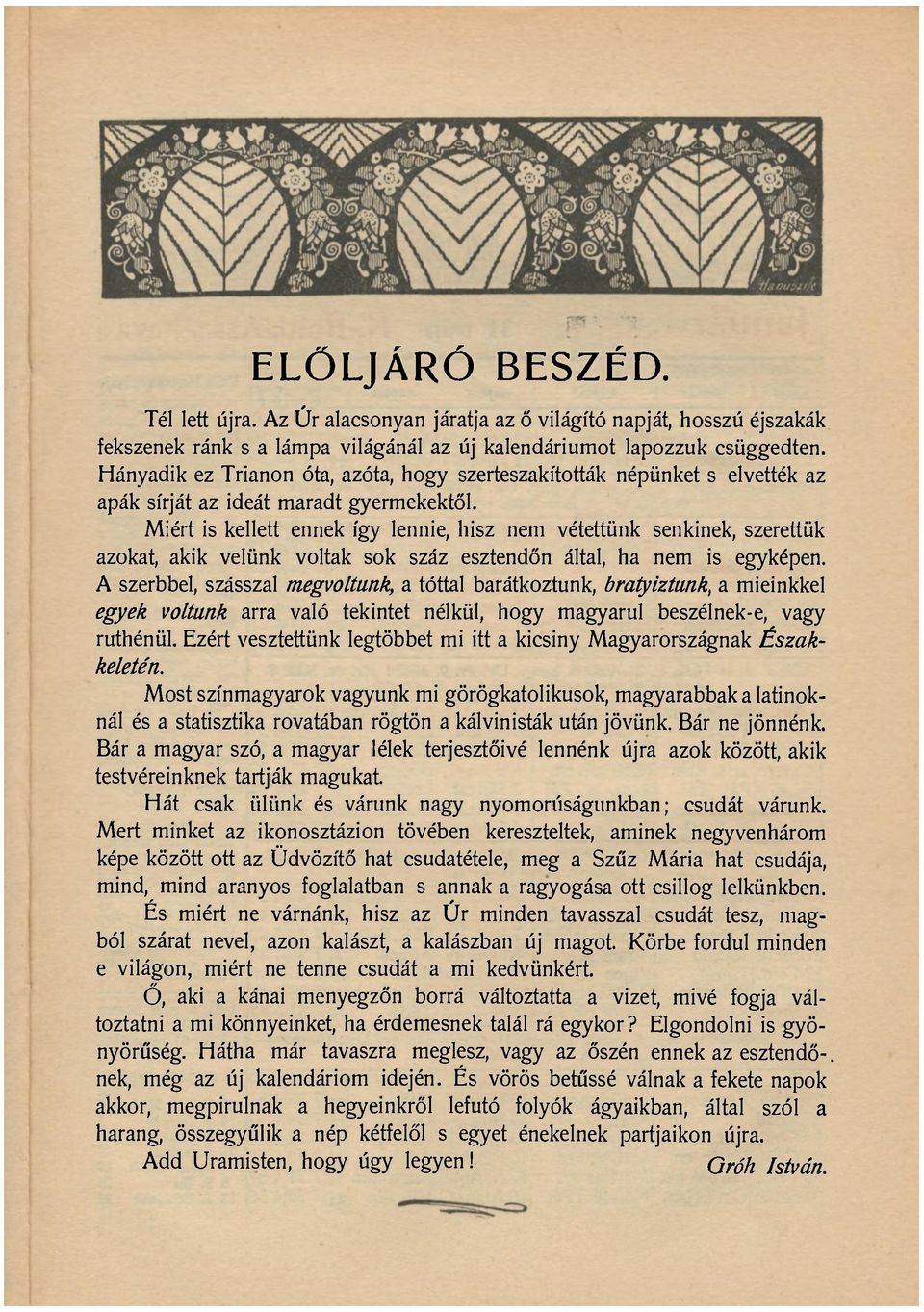 Miért is kellett ennek így lennie, hisz nem vétettünk senkinek, szerettük azokat, akik velünk voltak sok száz esztendőn által, ha nem is egyképen.