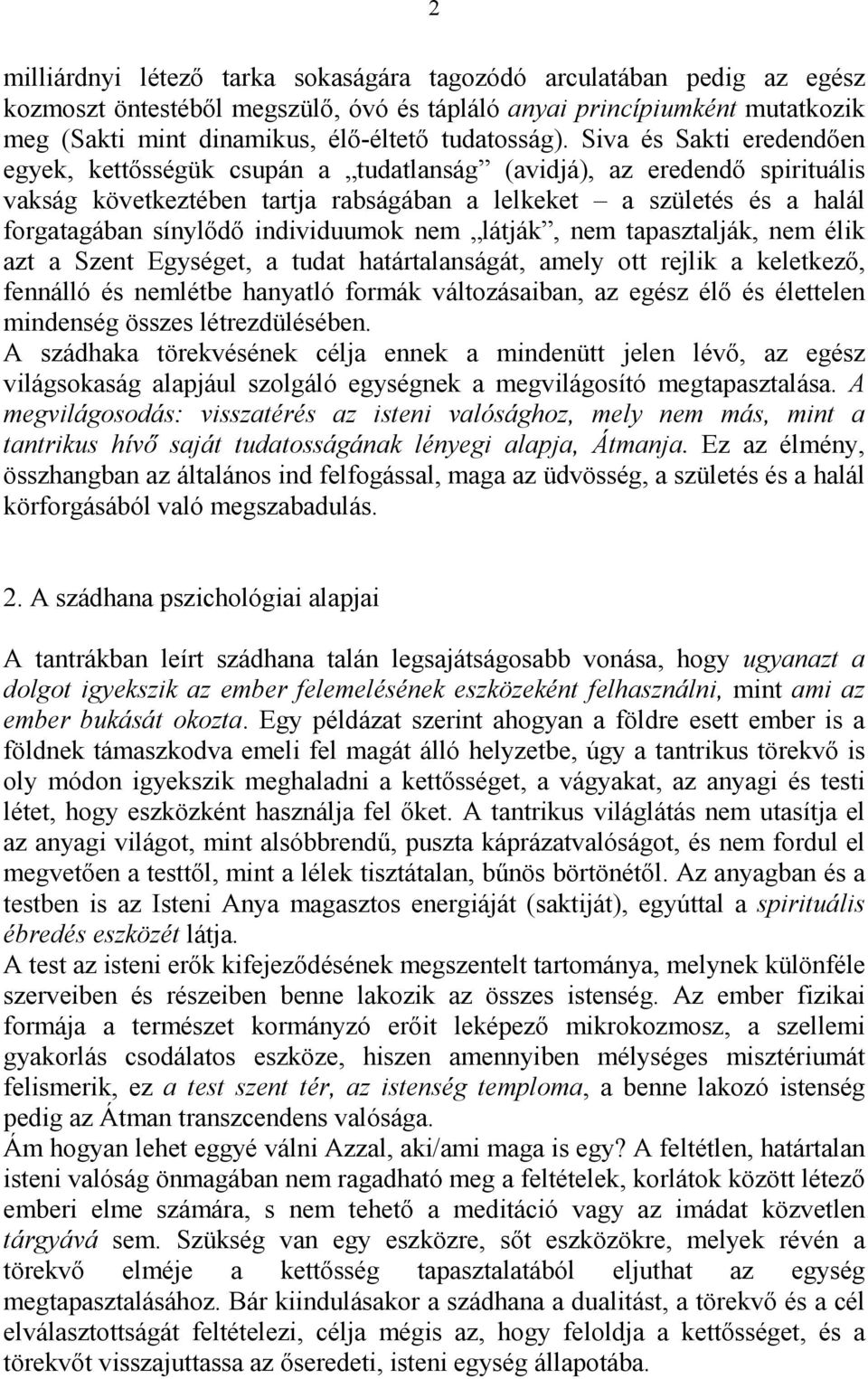 Siva és Sakti eredendően egyek, kettősségük csupán a tudatlanság (avidjá), az eredendő spirituális vakság következtében tartja rabságában a lelkeket a születés és a halál forgatagában sínylődő