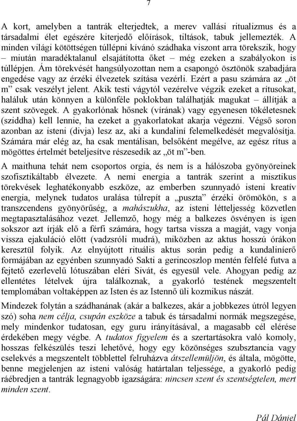 Ám törekvését hangsúlyozottan nem a csapongó ösztönök szabadjára engedése vagy az érzéki élvezetek szítása vezérli. Ezért a pasu számára az öt m csak veszélyt jelent.