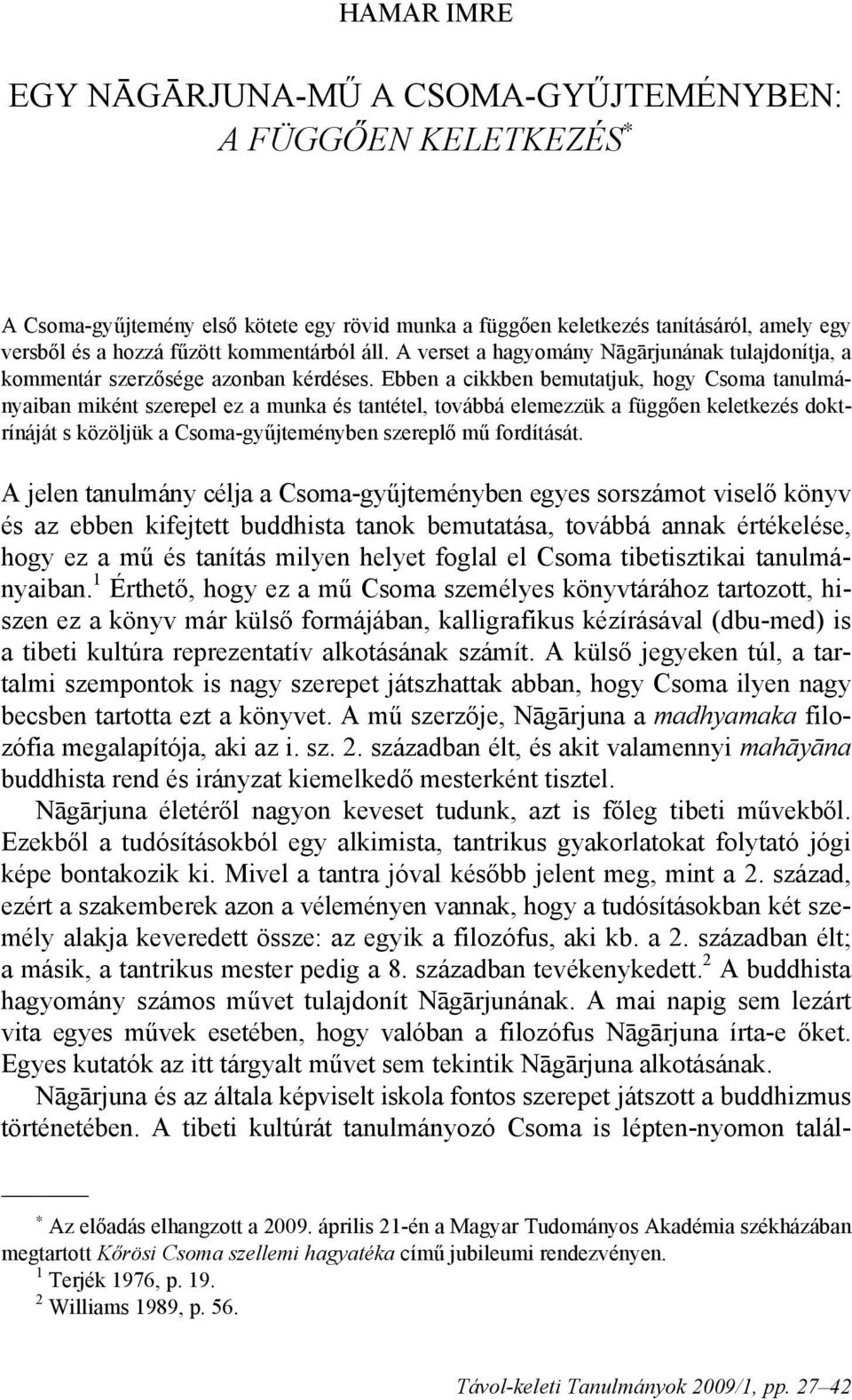Ebben a cikkben bemutatjuk, hogy Csoma tanulmányaiban miként szerepel ez a munka és tantétel, továbbá elemezzük a függően keletkezés doktrínáját s közöljük a Csoma-gyűjteményben szereplő mű