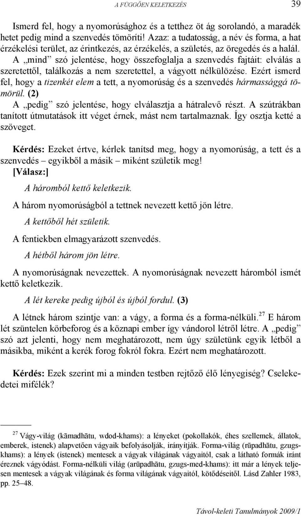 A mind szó jelentése, hogy összefoglalja a szenvedés fajtáit: elválás a szeretettől, találkozás a nem szeretettel, a vágyott nélkülözése.