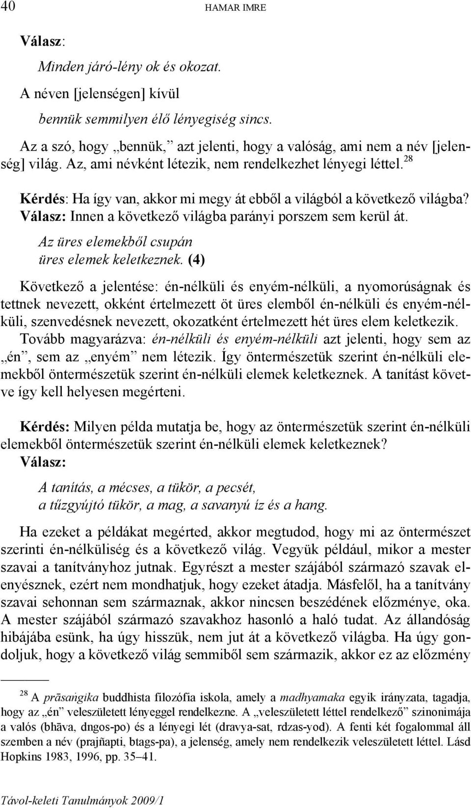 28 Kérdés: Ha így van, akkor mi megy át ebből a világból a következő világba? Válasz: Innen a következő világba parányi porszem sem kerül át. Az üres elemekből csupán üres elemek keletkeznek.