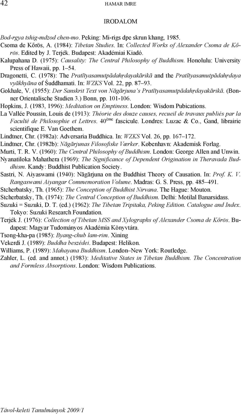 (1978): The Pratītyasamutpādahṛdayakārikā and the Pratītyasamutpādahṛdaya vyākhyāna of Śuddhamati. In: WZKS Vol. 22, pp. 87 93. Gokhale, V.