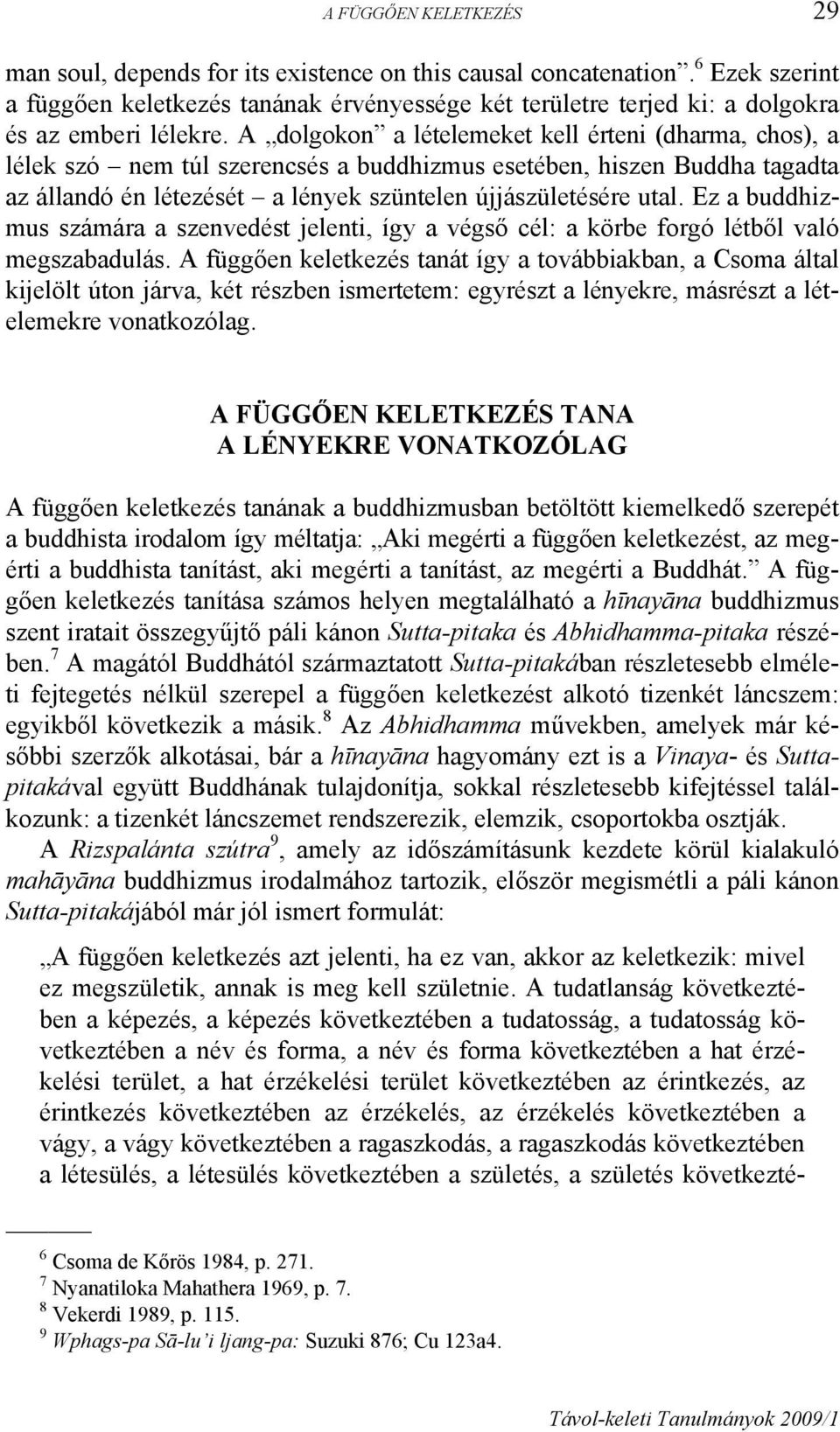 A dolgokon a lételemeket kell érteni (dharma, chos), a lélek szó nem túl szerencsés a buddhizmus esetében, hiszen Buddha tagadta az állandó én létezését a lények szüntelen újjászületésére utal.