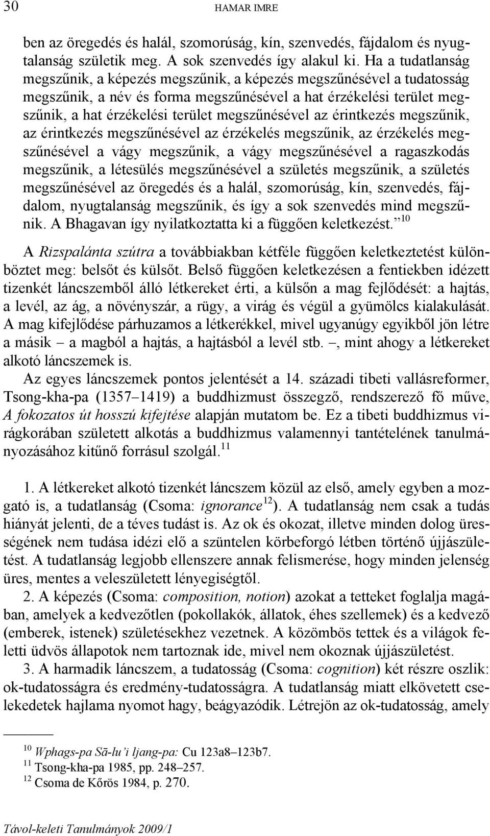 megszűnésével az érintkezés megszűnik, az érintkezés megszűnésével az érzékelés megszűnik, az érzékelés megszűnésével a vágy megszűnik, a vágy megszűnésével a ragaszkodás megszűnik, a létesülés