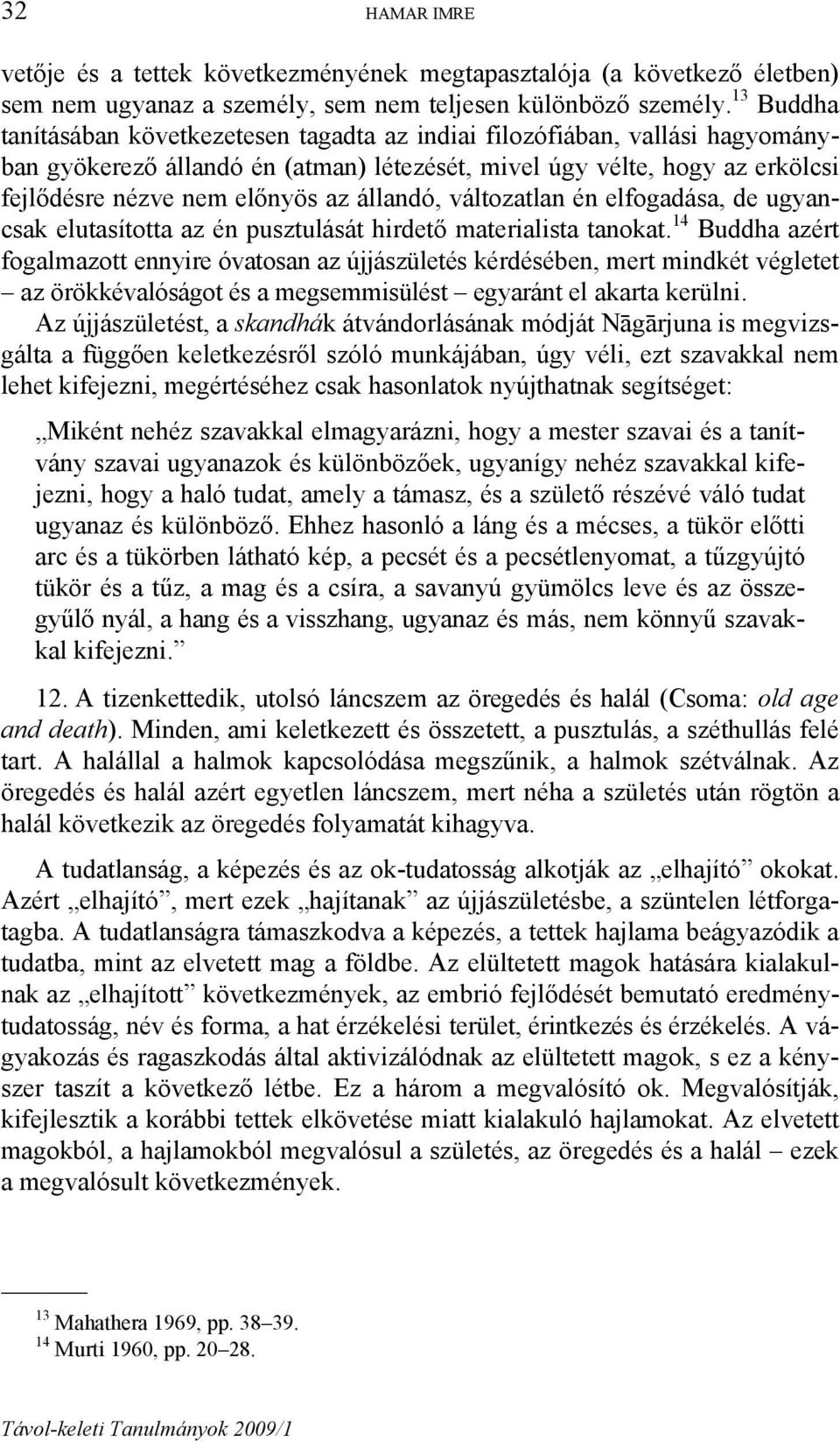 állandó, változatlan én elfogadása, de ugyancsak elutasította az én pusztulását hirdető materialista tanokat.