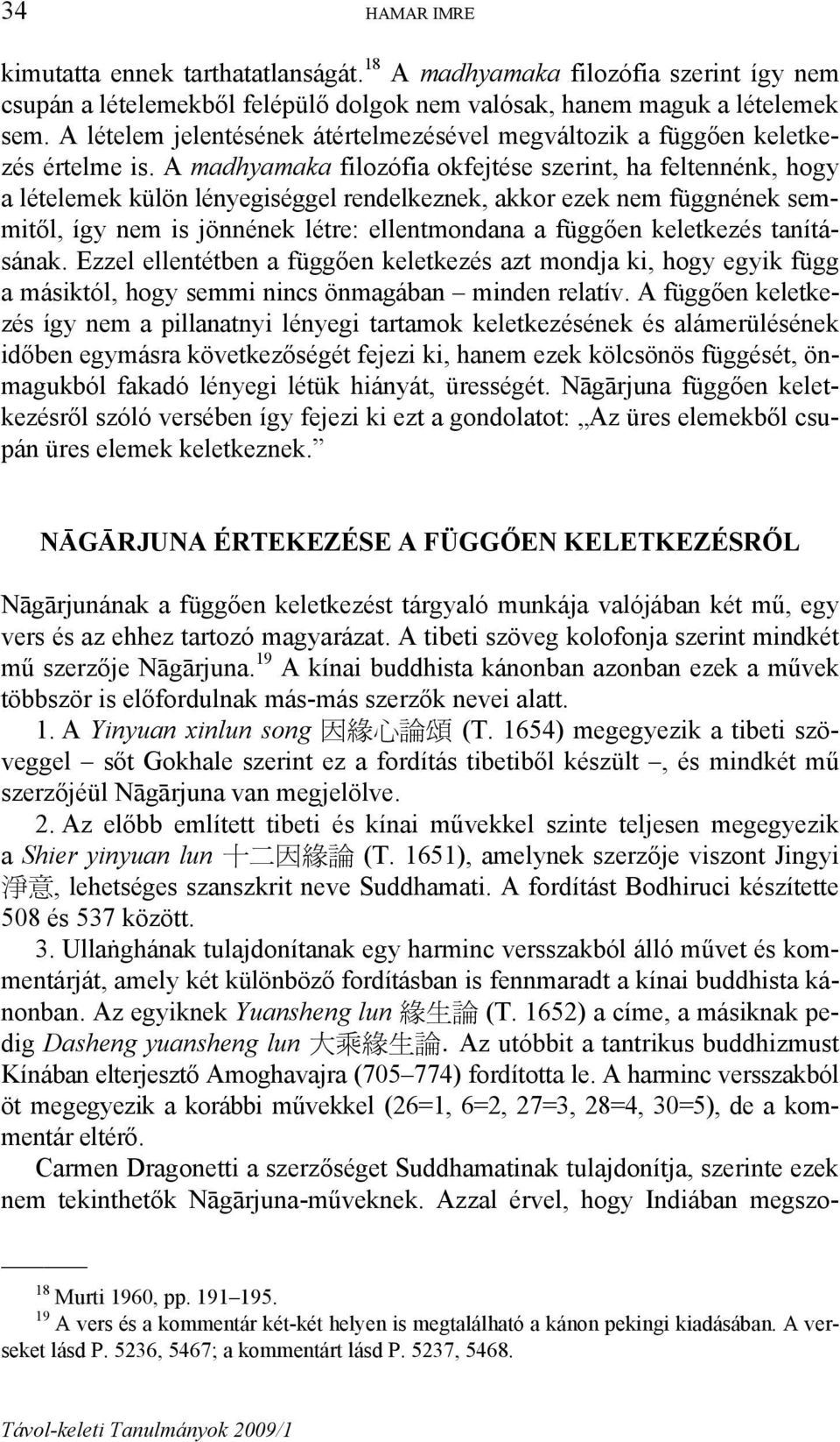 A madhyamaka filozófia okfejtése szerint, ha feltennénk, hogy a lételemek külön lényegiséggel rendelkeznek, akkor ezek nem függnének semmitől, így nem is jönnének létre: ellentmondana a függően