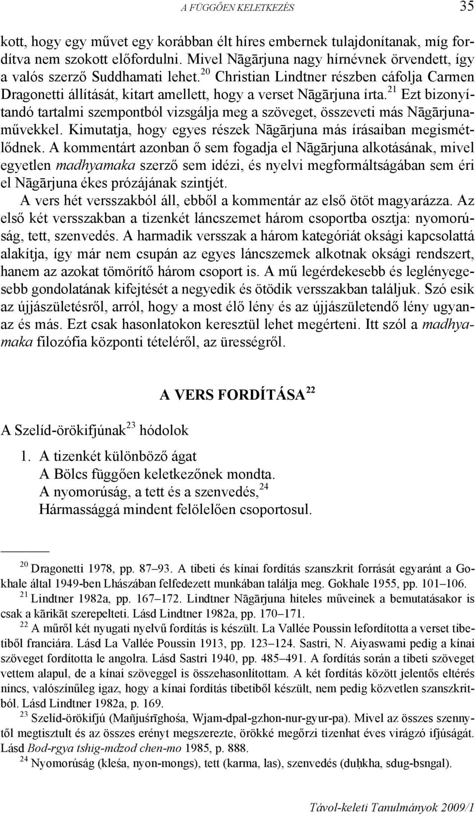 21 Ezt bizonyítandó tartalmi szempontból vizsgálja meg a szöveget, összeveti más Nāgārjunaművekkel. Kimutatja, hogy egyes részek Nāgārjuna más írásaiban megismétlődnek.