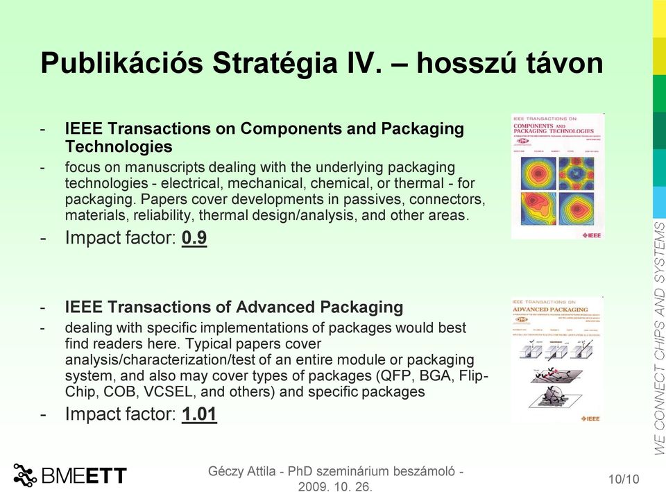 chemical, or thermal - for packaging. Papers cover developments in passives, connectors, materials, reliability, thermal design/analysis, and other areas. - Impact factor: 0.