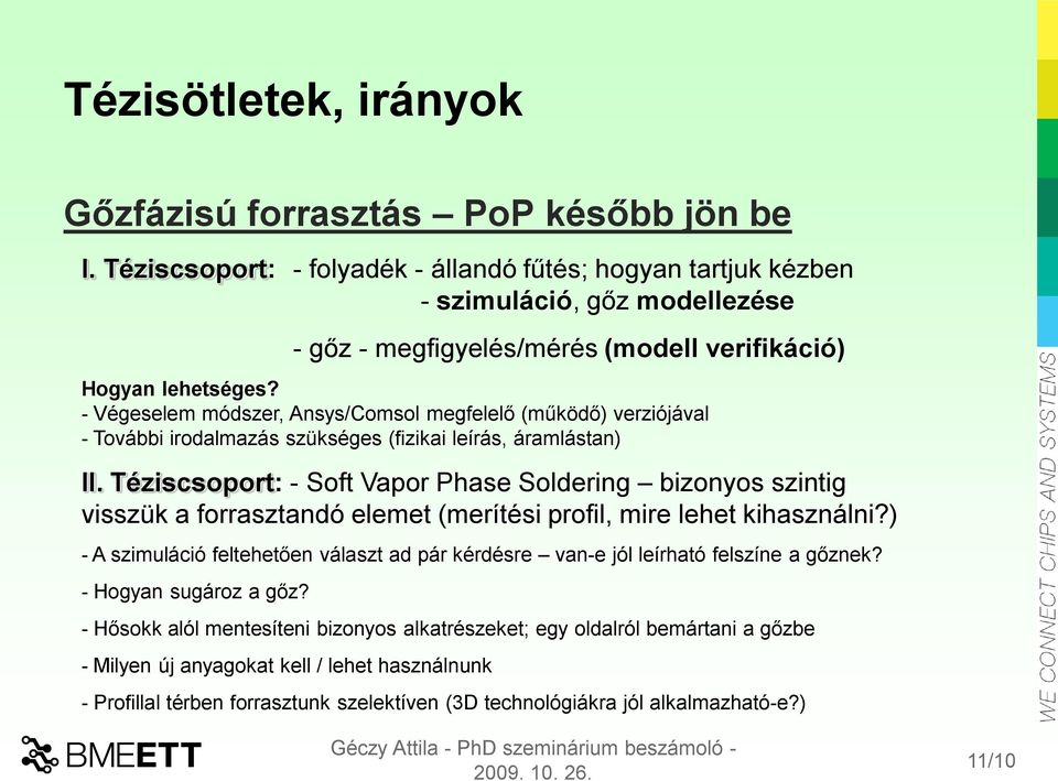 - Végeselem módszer, Ansys/Comsol megfelelő (működő) verziójával - További irodalmazás szükséges (fizikai leírás, áramlástan) II.