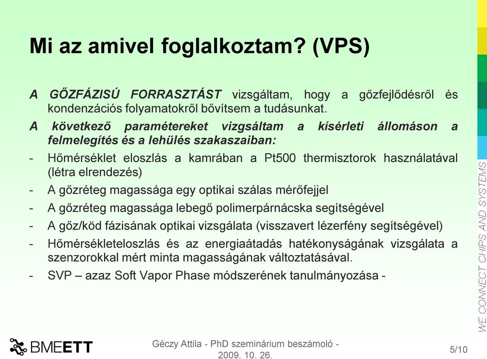 elrendezés) - A gőzréteg magassága egy optikai szálas mérőfejjel - A gőzréteg magassága lebegő polimerpárnácska segítségével - A gőz/köd fázisának optikai vizsgálata (visszavert