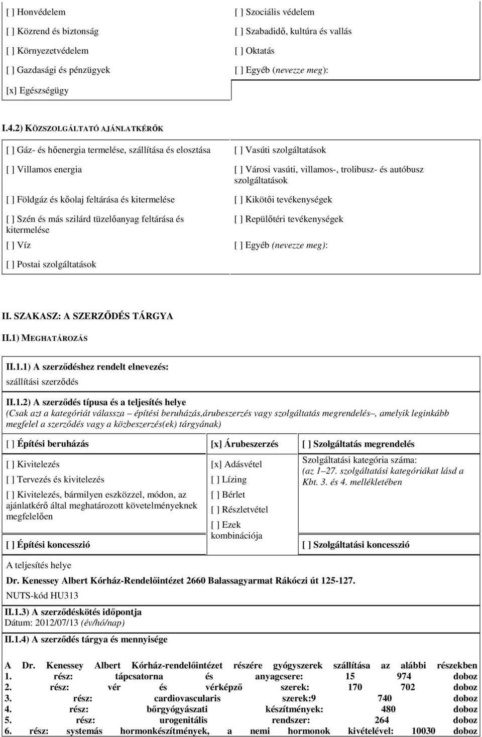 szolgáltatások [ ] Földgáz és kőolaj feltárása és kitermelése [ ] Kikötői tevékenységek [ ] Szén és más szilárd tüzelőanyag feltárása és kitermelése [ ] Repülőtéri tevékenységek [ ] Víz [ ] Egyéb