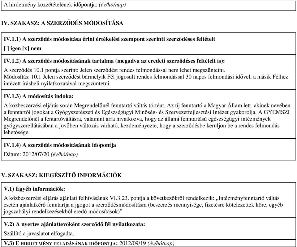 1 Jelen szerződést bármelyik Fél jogosult rendes felmondással 30 napos felmondási idővel, a másik Félhez intézett írásbeli nyilatkozatával megszüntetni. IV.1.3) A módosítás indoka: A közbeszerzési eljárás során Megrendelőnél fenntartó váltás történt.