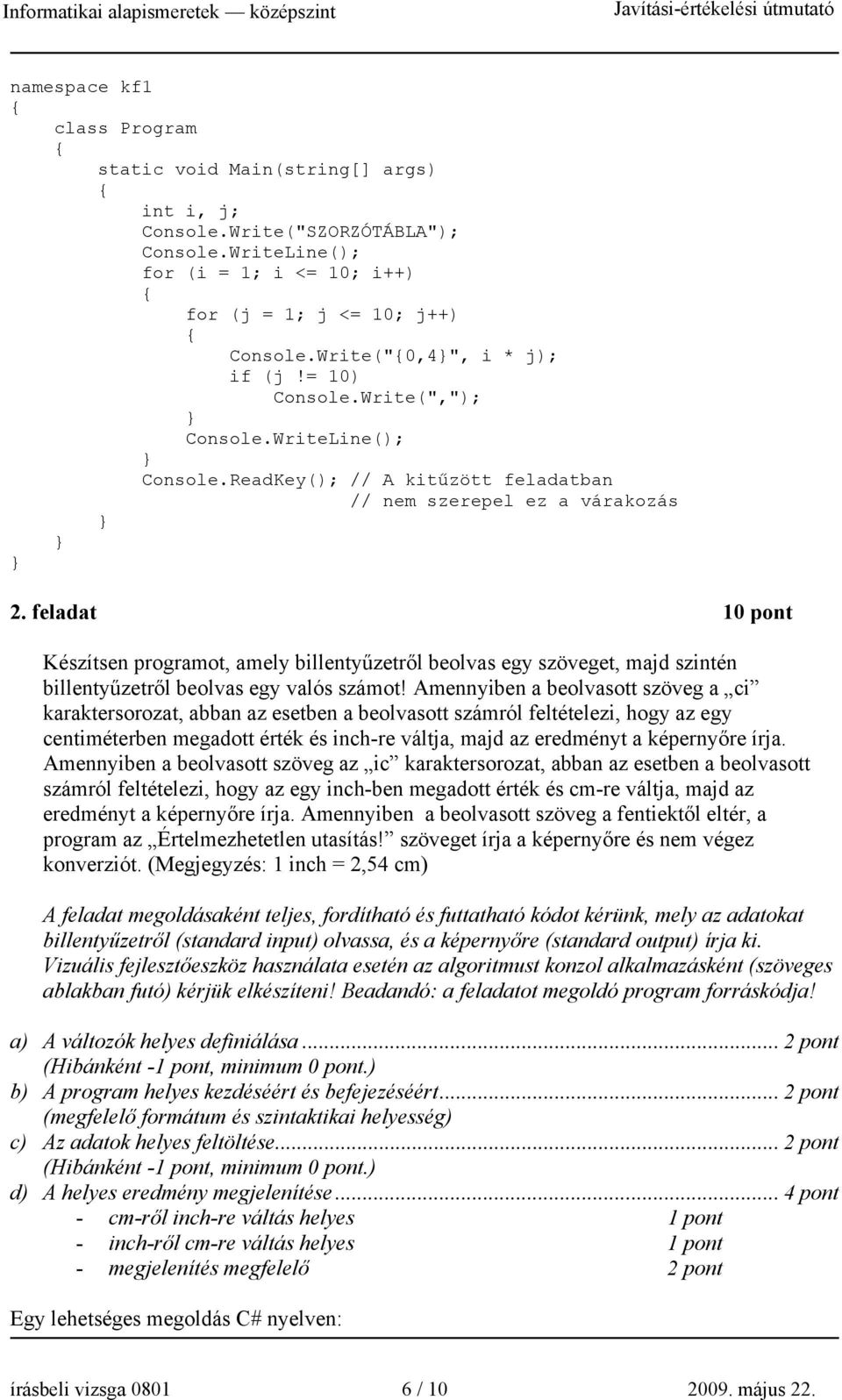 feladat 10 pont Készítsen programot, amely billentyűzetről beolvas egy szöveget, majd szintén billentyűzetről beolvas egy valós számot!