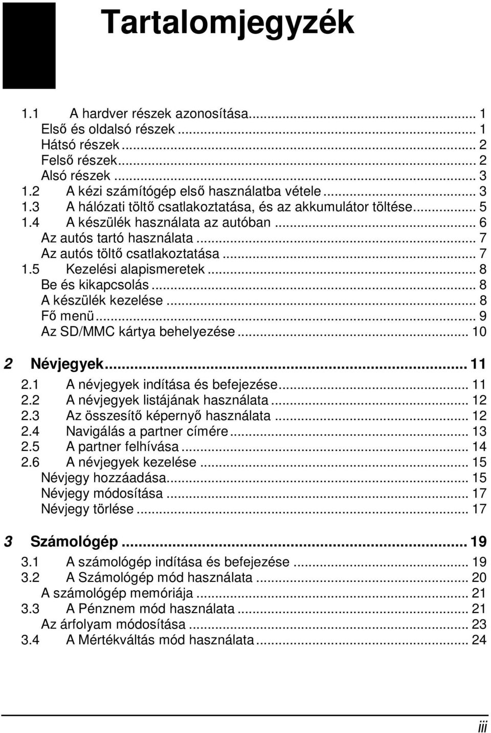 .. 9 Az SD/MMC kártya behelyezése... 10 2 Névjegyek... 11 2.1 A névjegyek indítása és befejezése... 11 2.2 A névjegyek listájának használata... 12 2.3 Az összesítő képernyő használata... 12 2.4 Navigálás a partner címére.