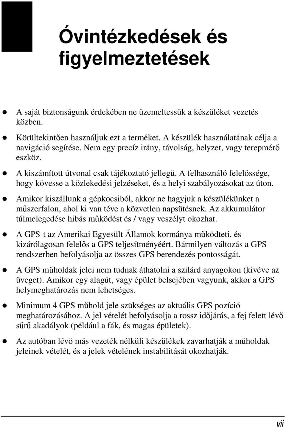 A felhasználó felelőssége, hogy kövesse a közlekedési jelzéseket, és a helyi szabályozásokat az úton.