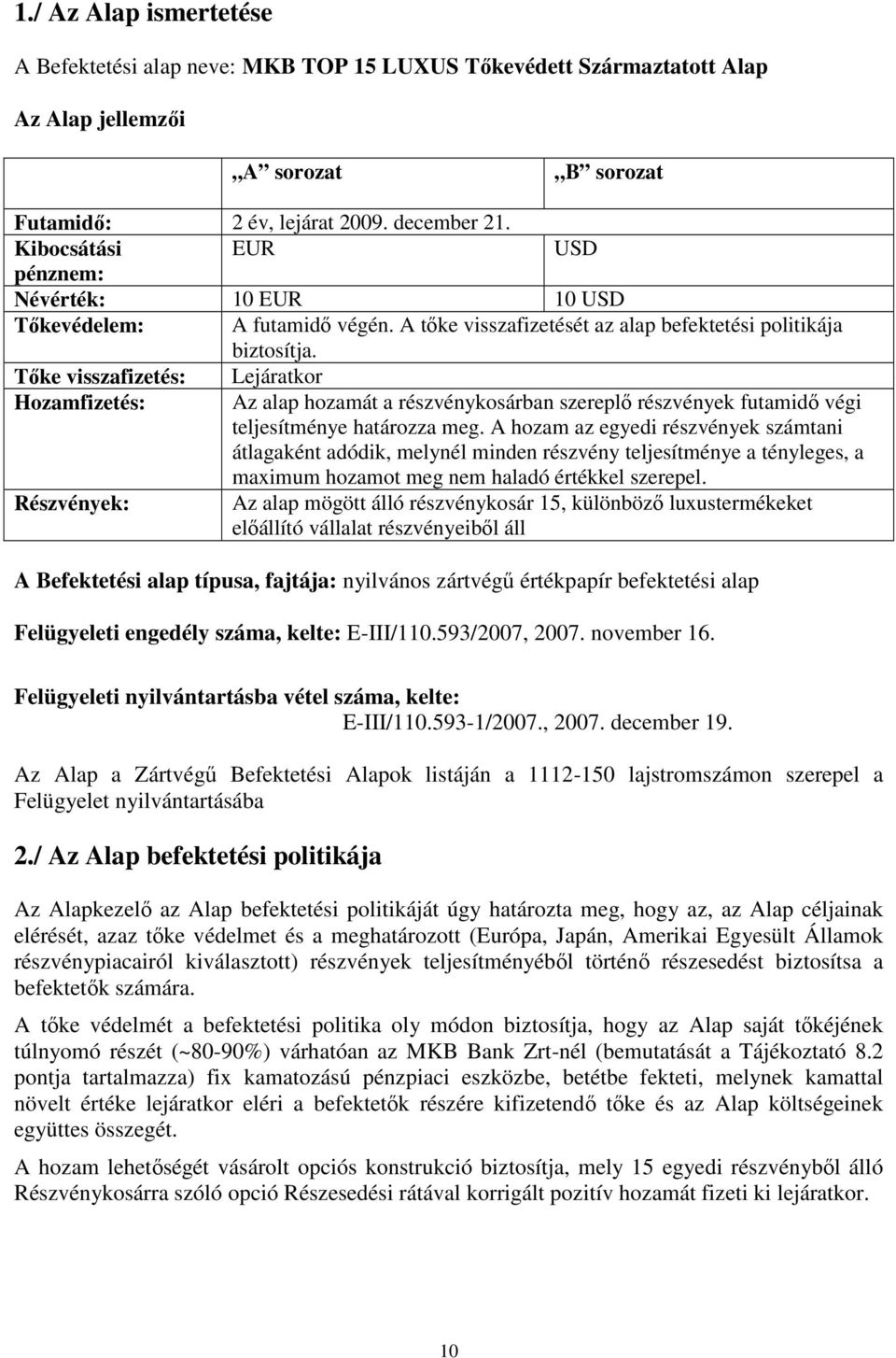 Tıke visszafizetés: Lejáratkor Hozamfizetés: Az alap hozamát a részvénykosárban szereplı részvények futamidı végi teljesítménye határozza meg.