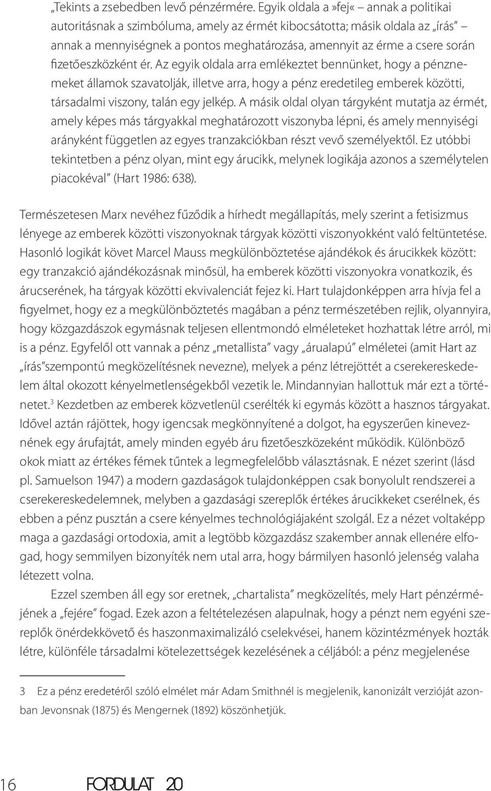 fizetőeszközként ér. Az egyik oldala arra emlékeztet bennünket, hogy a pénznemeket államok szavatolják, illetve arra, hogy a pénz eredetileg emberek közötti, társadalmi viszony, talán egy jelkép.