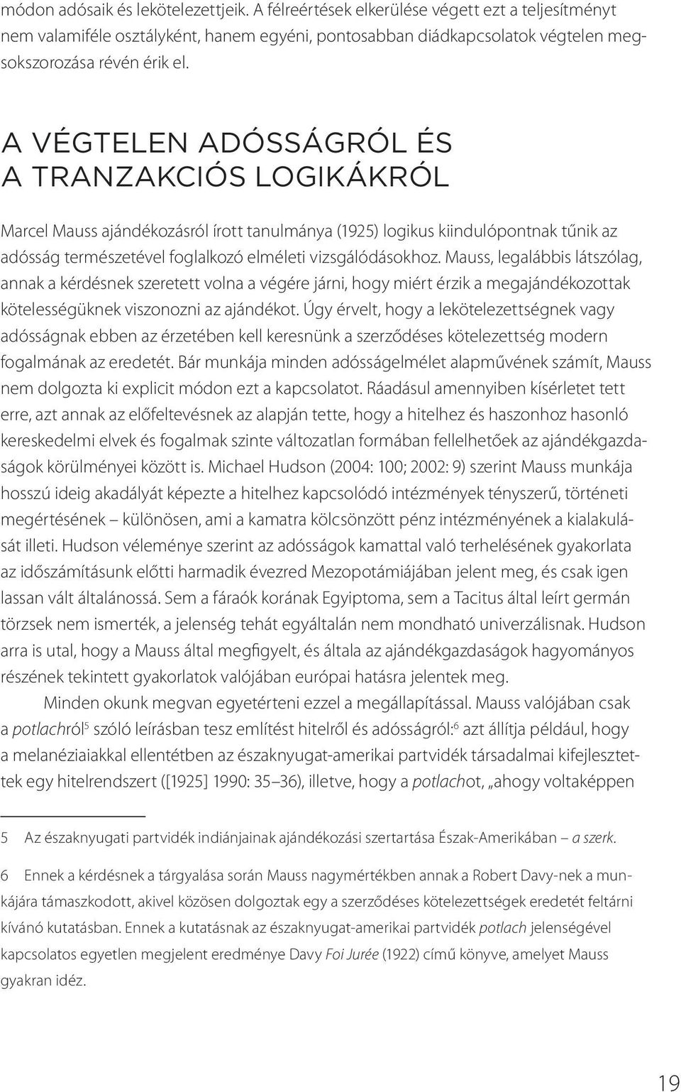 Mauss, legalábbis látszólag, annak a kérdésnek szeretett volna a végére járni, hogy miért érzik a megajándékozottak kötelességüknek viszonozni az ajándékot.