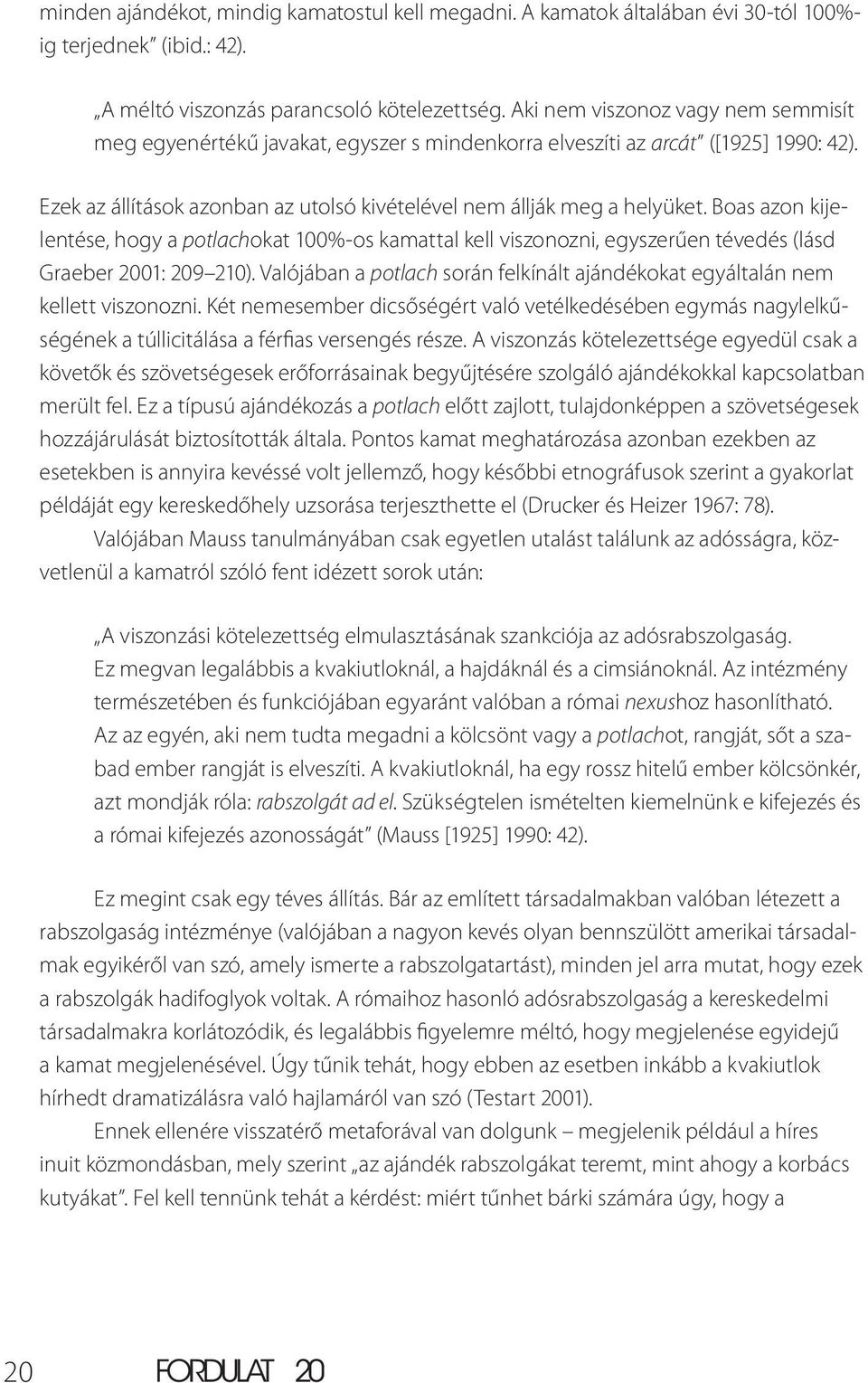 Boas azon kijelentése, hogy a potlachokat 100%-os kamattal kell viszonozni, egyszerűen tévedés (lásd Graeber 2001: 209 210).