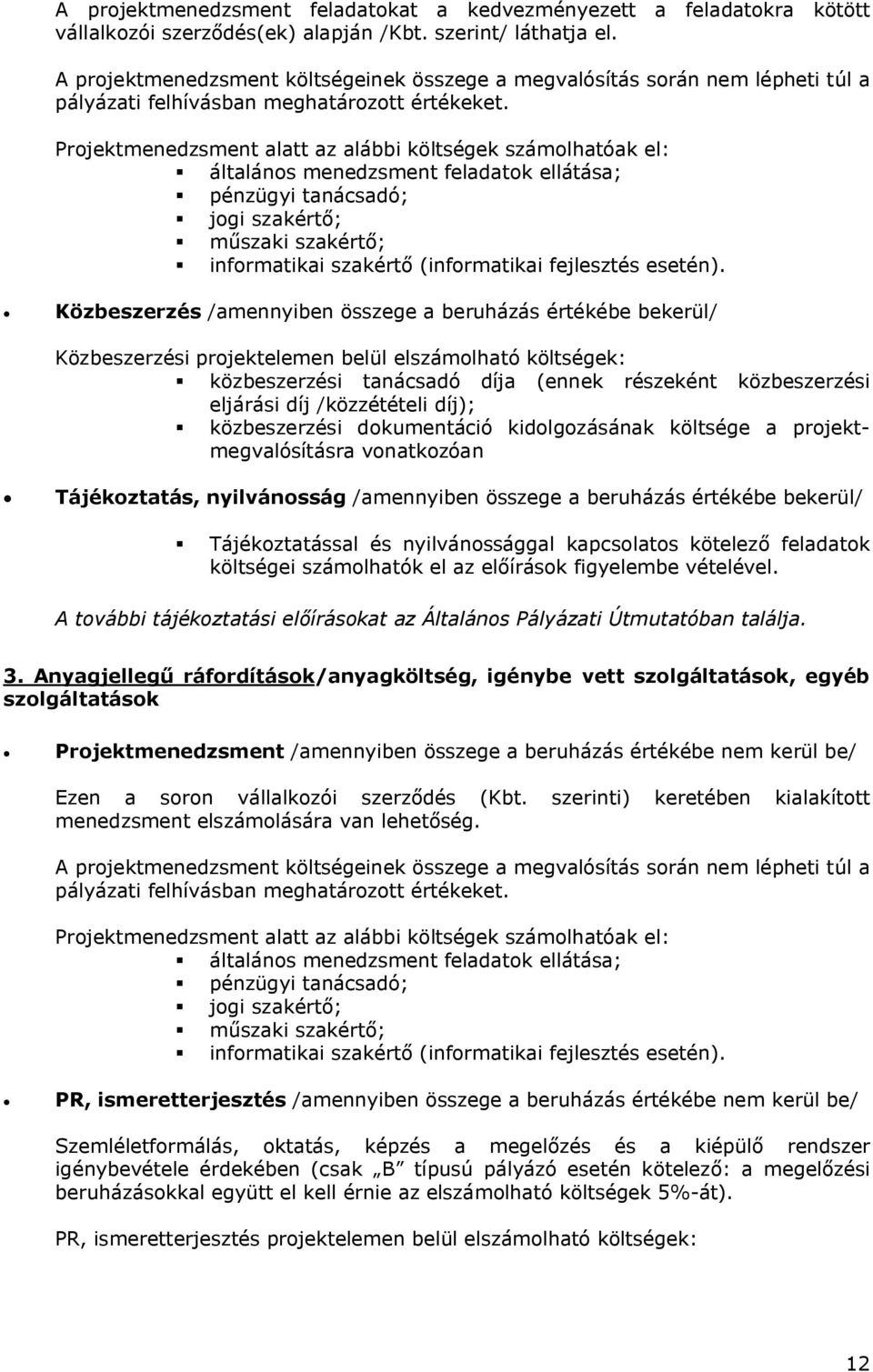 Projektmenedzsment alatt az alábbi költségek számolhatóak el: általános menedzsment feladatok ellátása; pénzügyi tanácsadó; jogi szakértő; műszaki szakértő; informatikai szakértő (informatikai