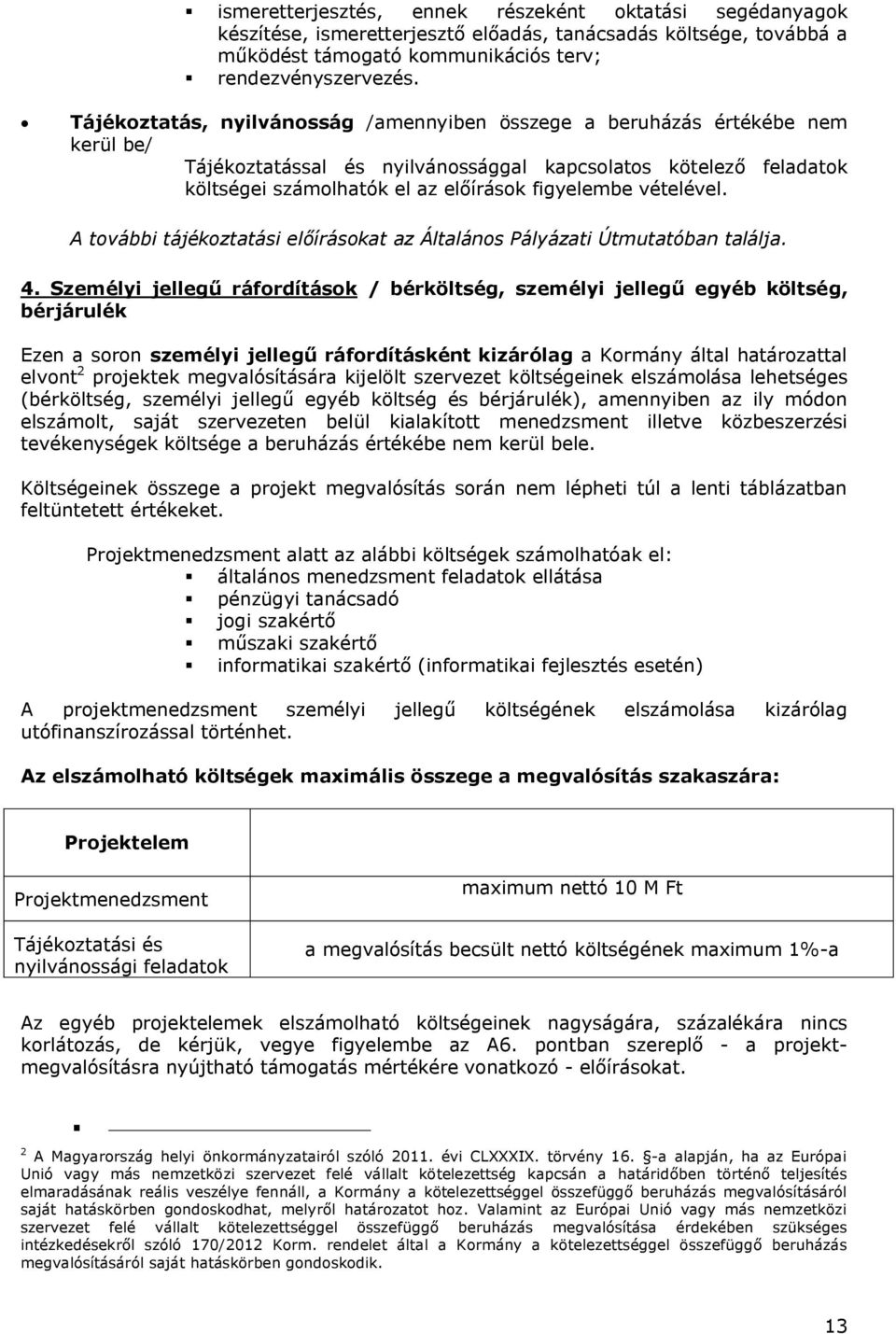 vételével. A további tájékoztatási előírásokat az Általános Pályázati Útmutatóban találja. 4.