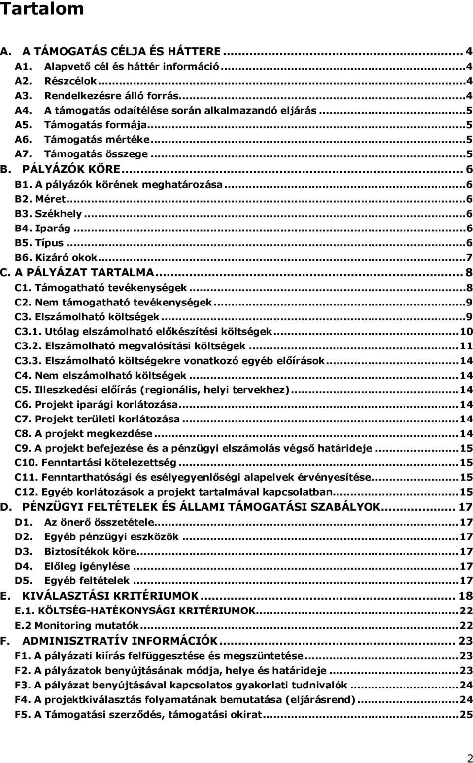 Kizáró okok...7 C. A PÁLYÁZAT TARTALMA... 8 C1. Támogatható tevékenységek...8 C2. Nem támogatható tevékenységek...9 C3. Elszámolható költségek...9 C3.1. Utólag elszámolható előkészítési költségek.