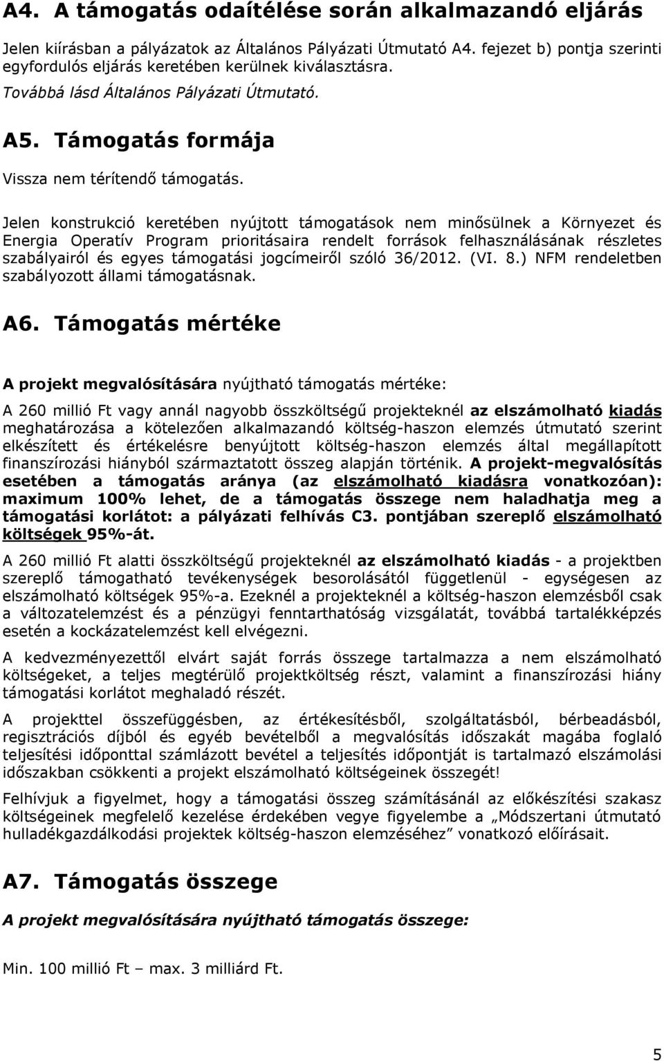 Jelen konstrukció keretében nyújtott támogatások nem minősülnek a Környezet és Energia Operatív Program prioritásaira rendelt források felhasználásának részletes szabályairól és egyes támogatási