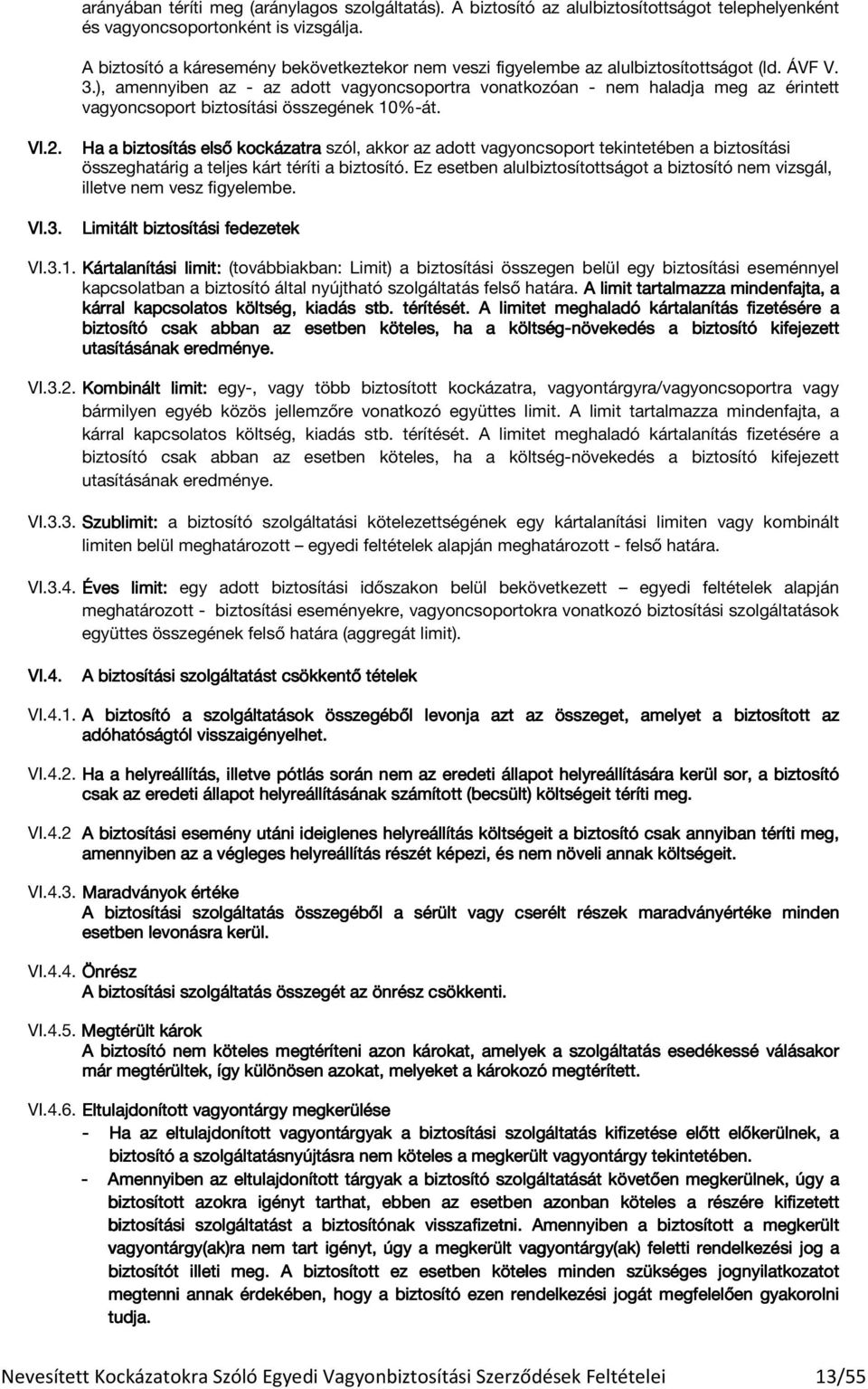 ), amennyiben az - az adott vagyoncsoportra vonatkozóan - nem haladja meg az érintett vagyoncsoport biztosítási összegének 10%-át. VI.2. VI.3.