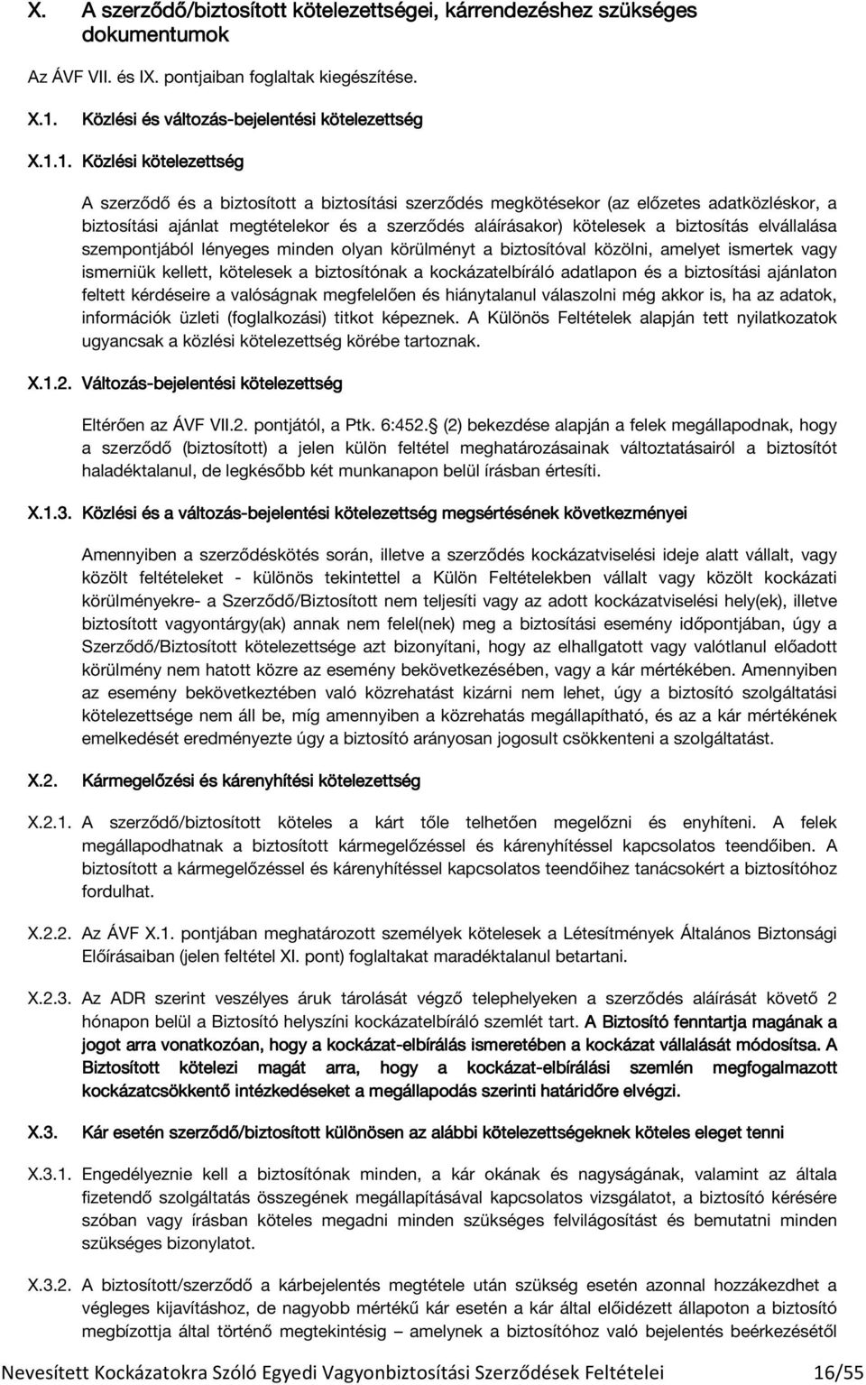 1 Közlési kötelezettség A szerződő és a biztosított a biztosítási szerződés megkötésekor (az előzetes adatközléskor, a biztosítási ajánlat megtételekor és a szerződés aláírásakor) kötelesek a