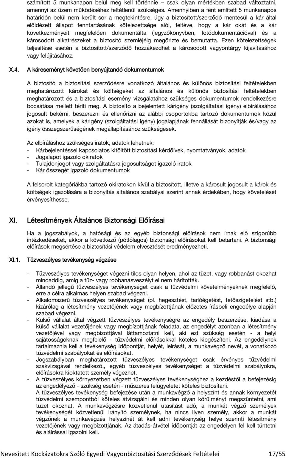 hogy a kár okát és a kár következményeit megfelelően dokumentálta (jegyzőkönyvben, fotódokumentációval) és a károsodott alkatrészeket a biztosító szemléjéig megőrizte és bemutatta.