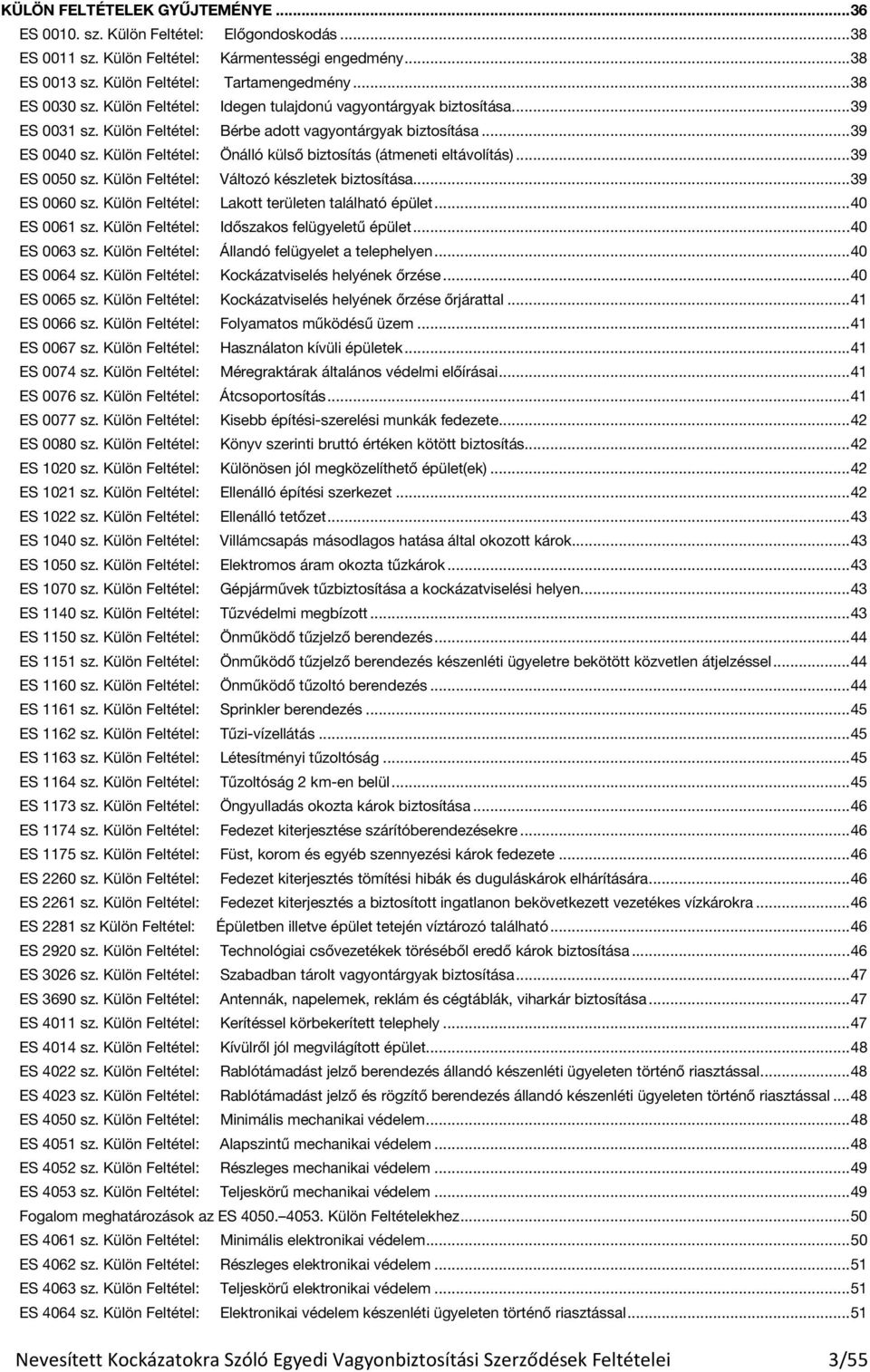 Külön Feltétel: Önálló külső biztosítás (átmeneti eltávolítás)... 39 ES 0050 sz. Külön Feltétel: Változó készletek biztosítása... 39 ES 0060 sz. Külön Feltétel: Lakott területen található épület.