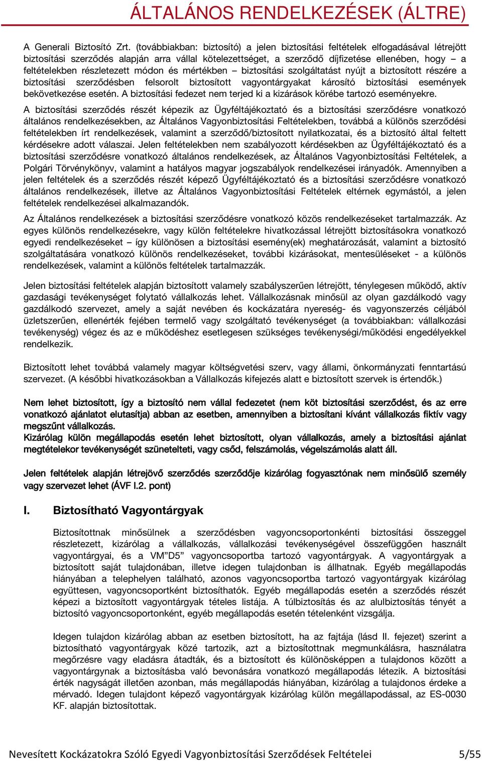 részletezett módon és mértékben biztosítási szolgáltatást nyújt a biztosított részére a biztosítási szerződésben felsorolt biztosított vagyontárgyakat károsító biztosítási események bekövetkezése