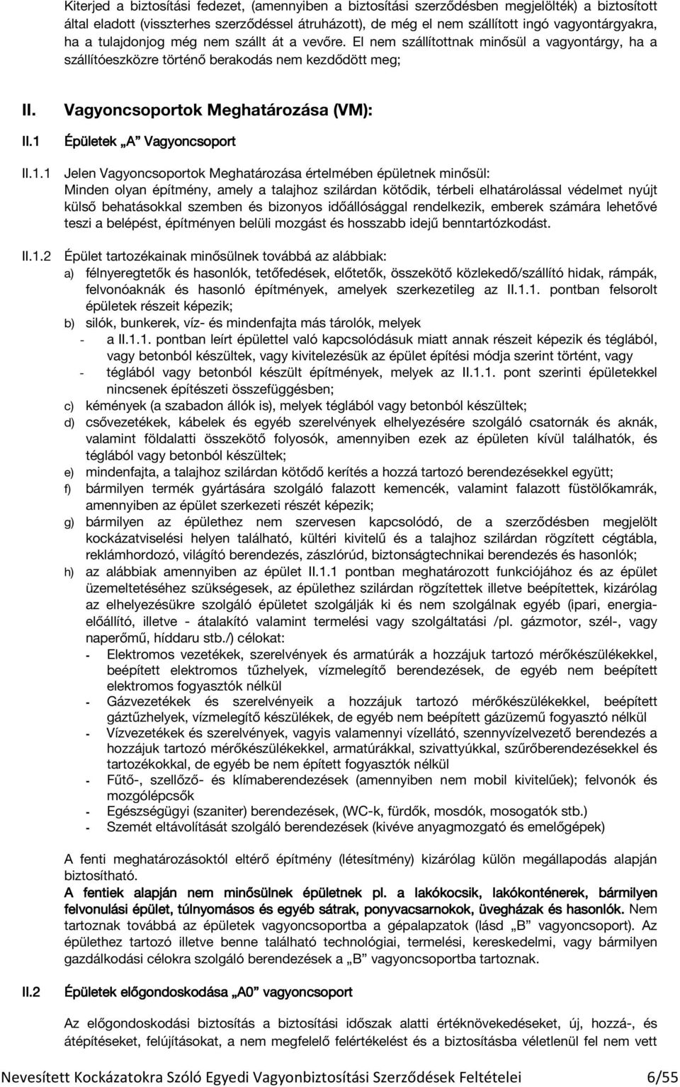 1 Épületek A Vagyoncsoport II.1.1 Jelen Vagyoncsoportok Meghatározása értelmében épületnek minősül: Minden olyan építmény, amely a talajhoz szilárdan kötődik, térbeli elhatárolással védelmet nyújt