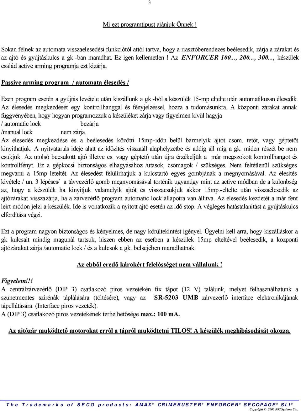 Passive arming program / automata élesedés / Ezen program esetén a gyújtás levétele után kiszállunk a gk.-ból a készülék 15-mp eltelte után automatikusan élesedik.